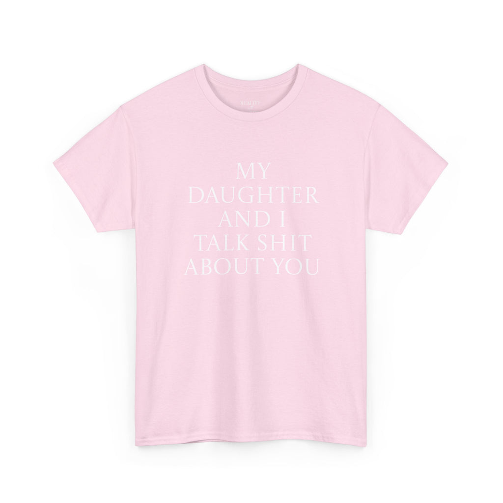 "My Daughter and I Talk Shit About You" T Shirt