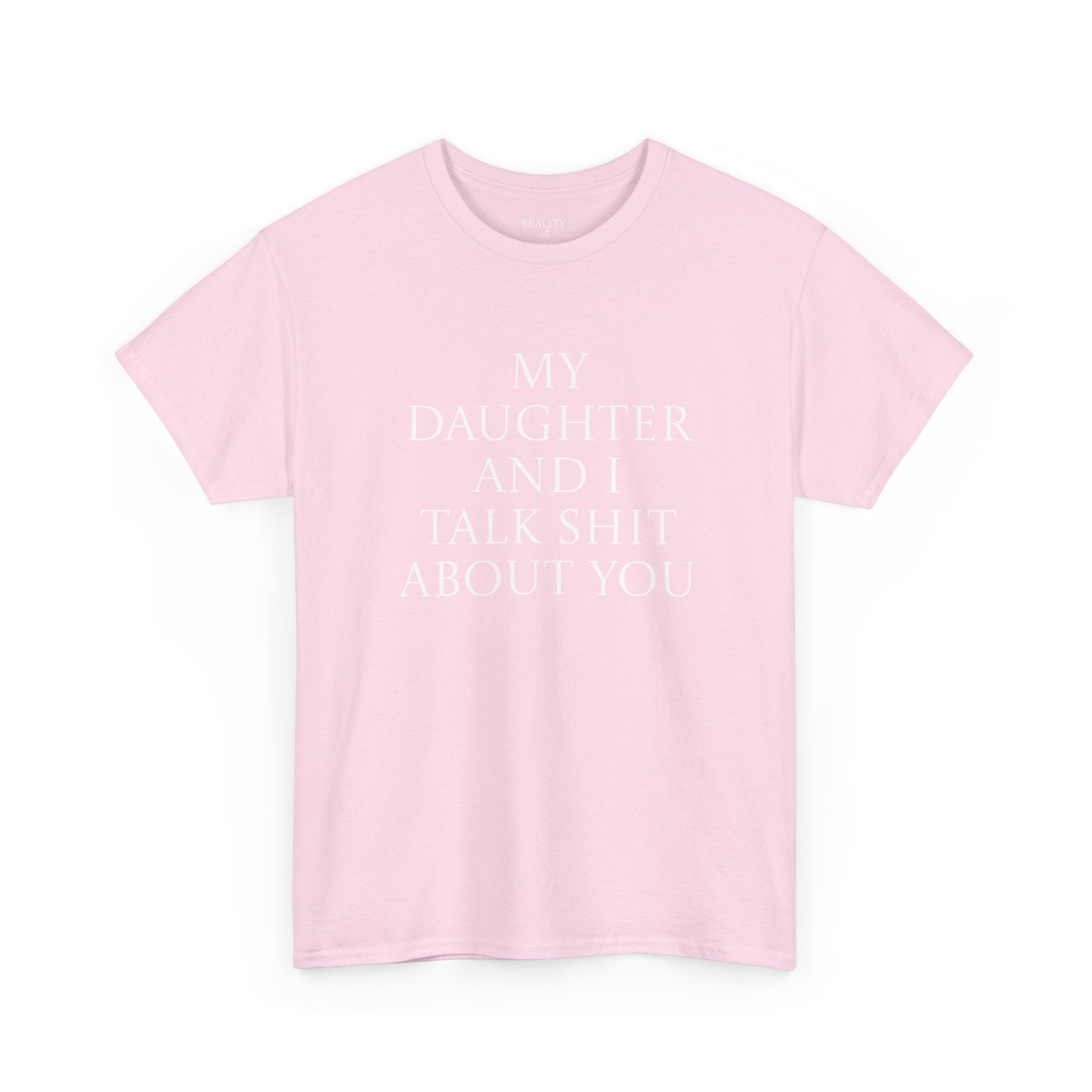 "My Daughter and I Talk Shit About You" T Shirt