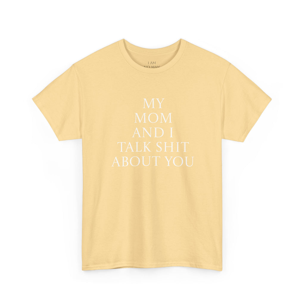 "My Mom and I Talk Shit About You" T Shirt