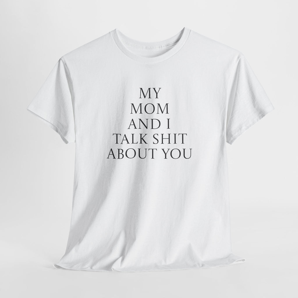 "My Mom and I Talk Shit About You" T Shirt