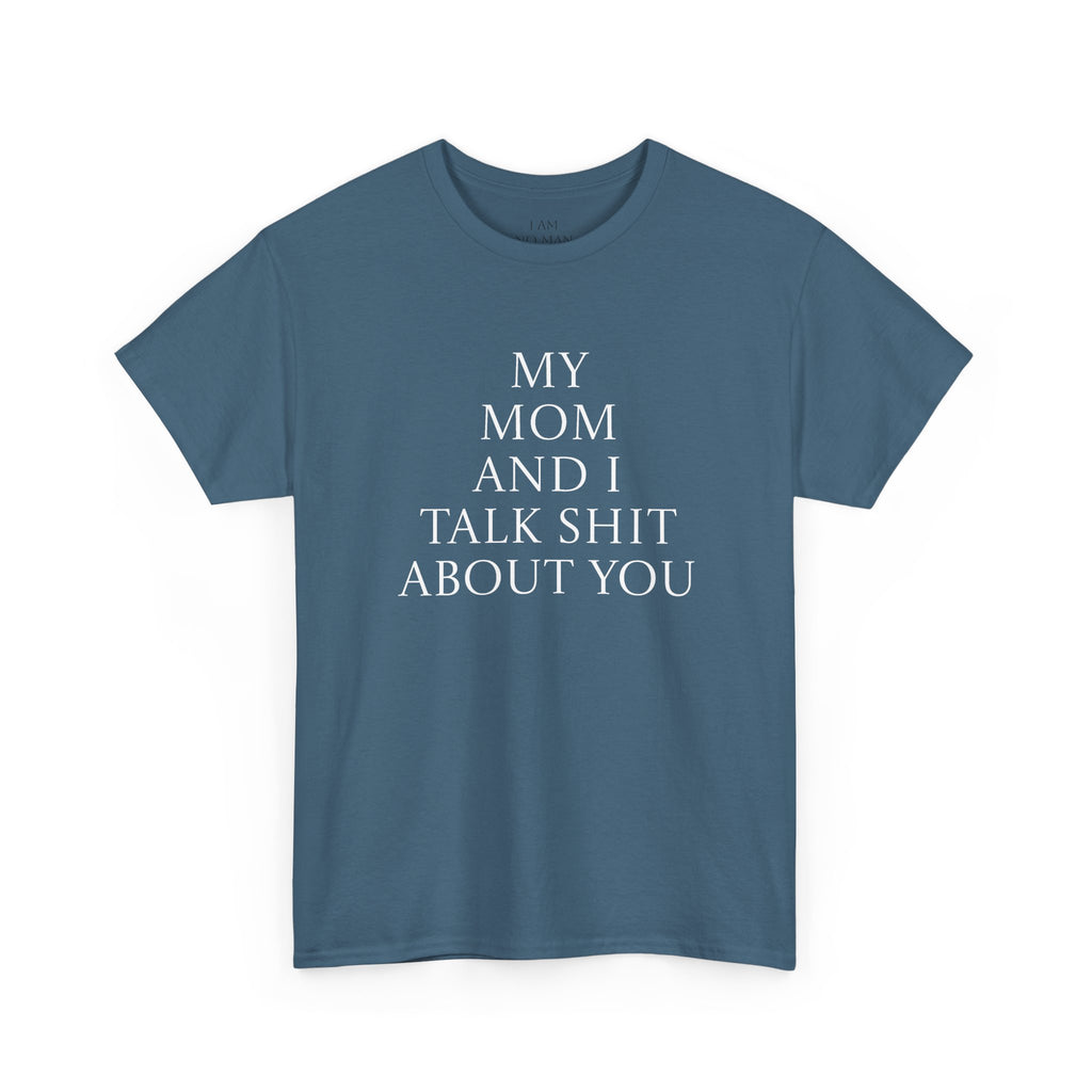 "My Mom and I Talk Shit About You" T Shirt