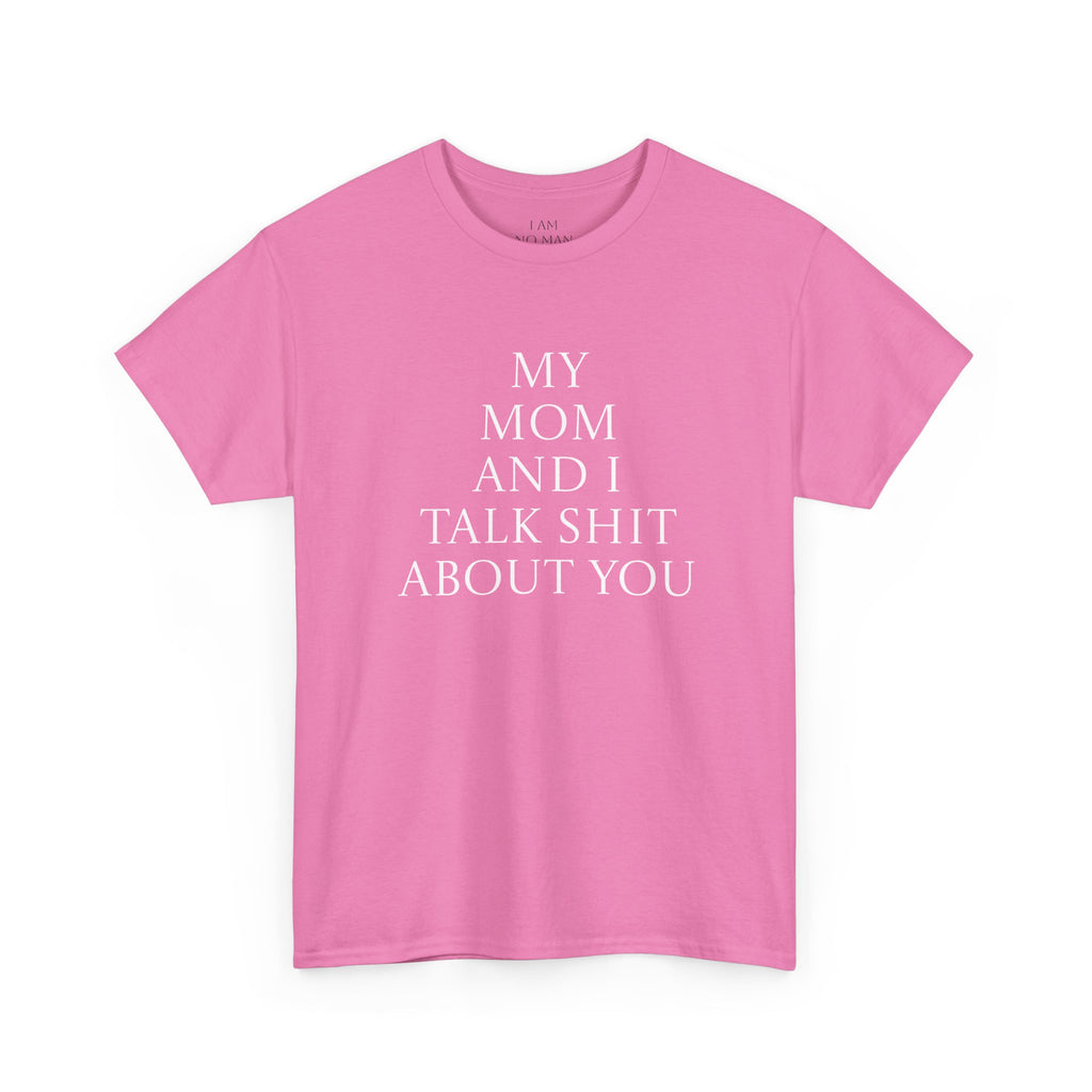 "My Mom and I Talk Shit About You" T Shirt