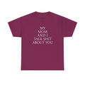 "My Mom and I Talk Shit About You" T Shirt