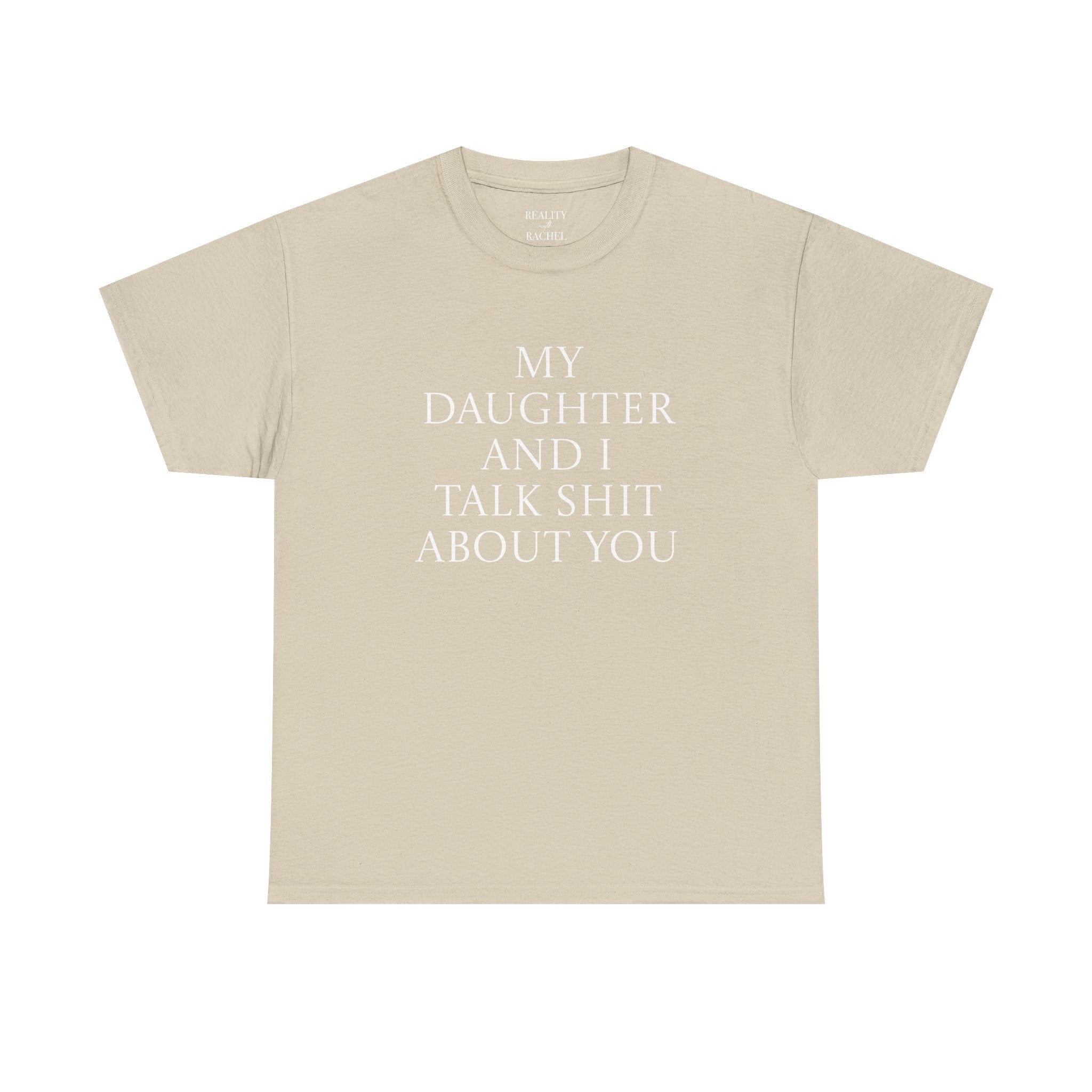 "My Daughter and I Talk Shit About You" T Shirt