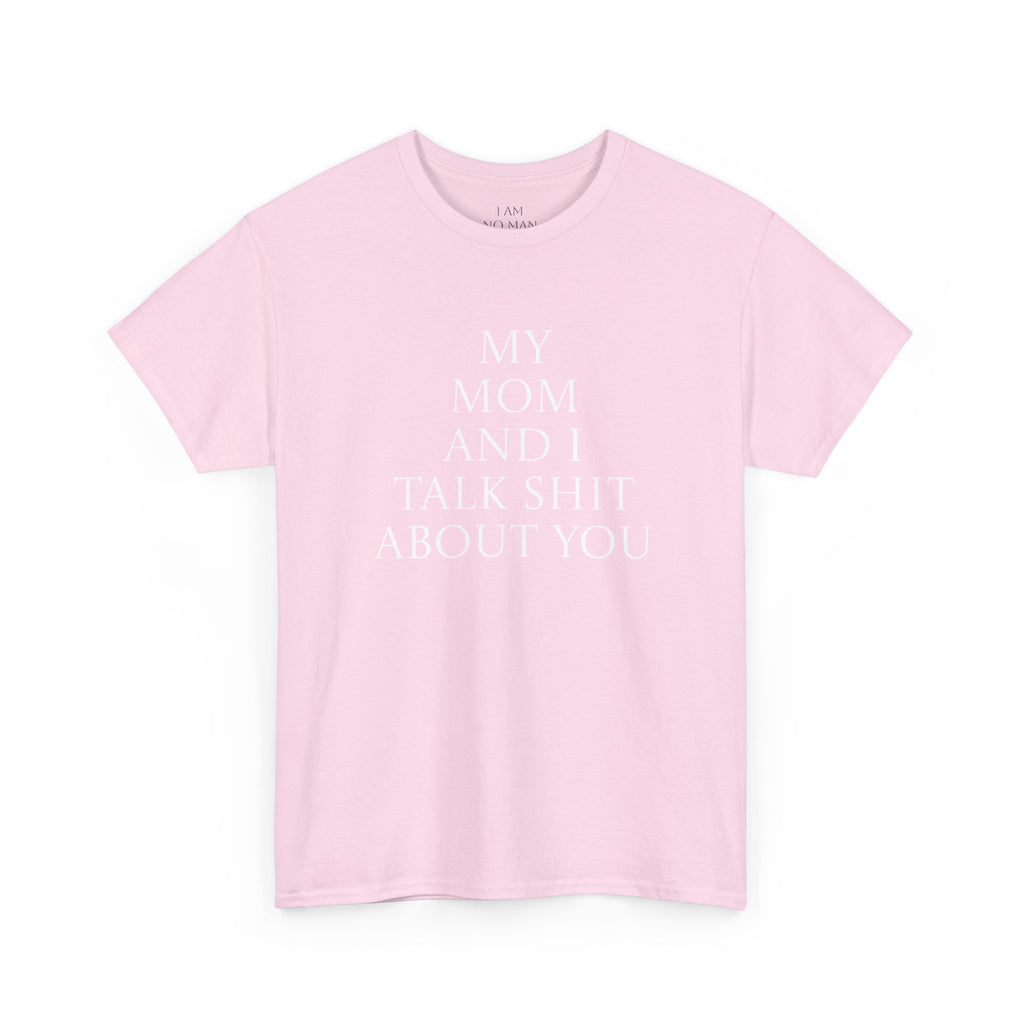 "My Mom and I Talk Shit About You" T Shirt