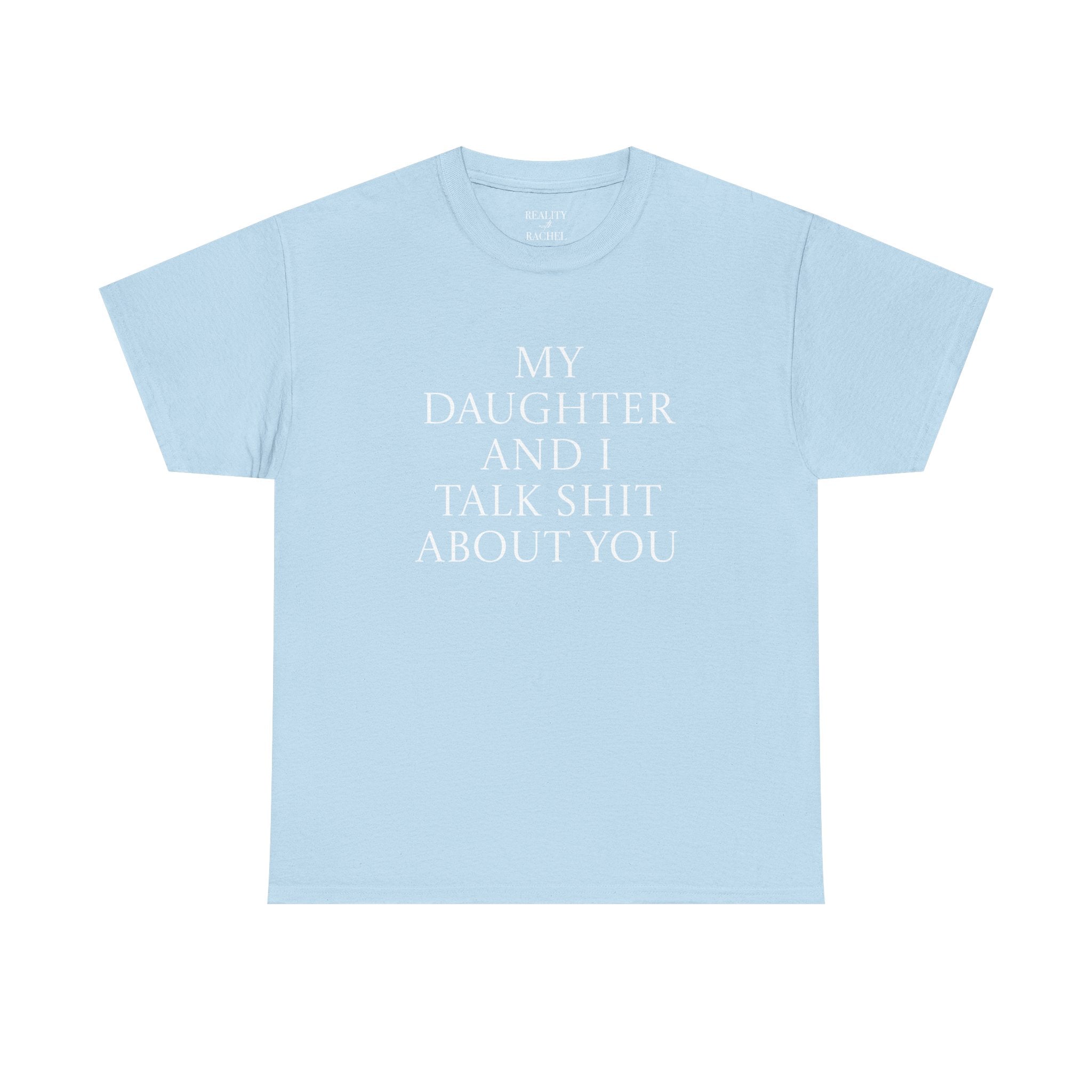 "My Daughter and I Talk Shit About You" T Shirt