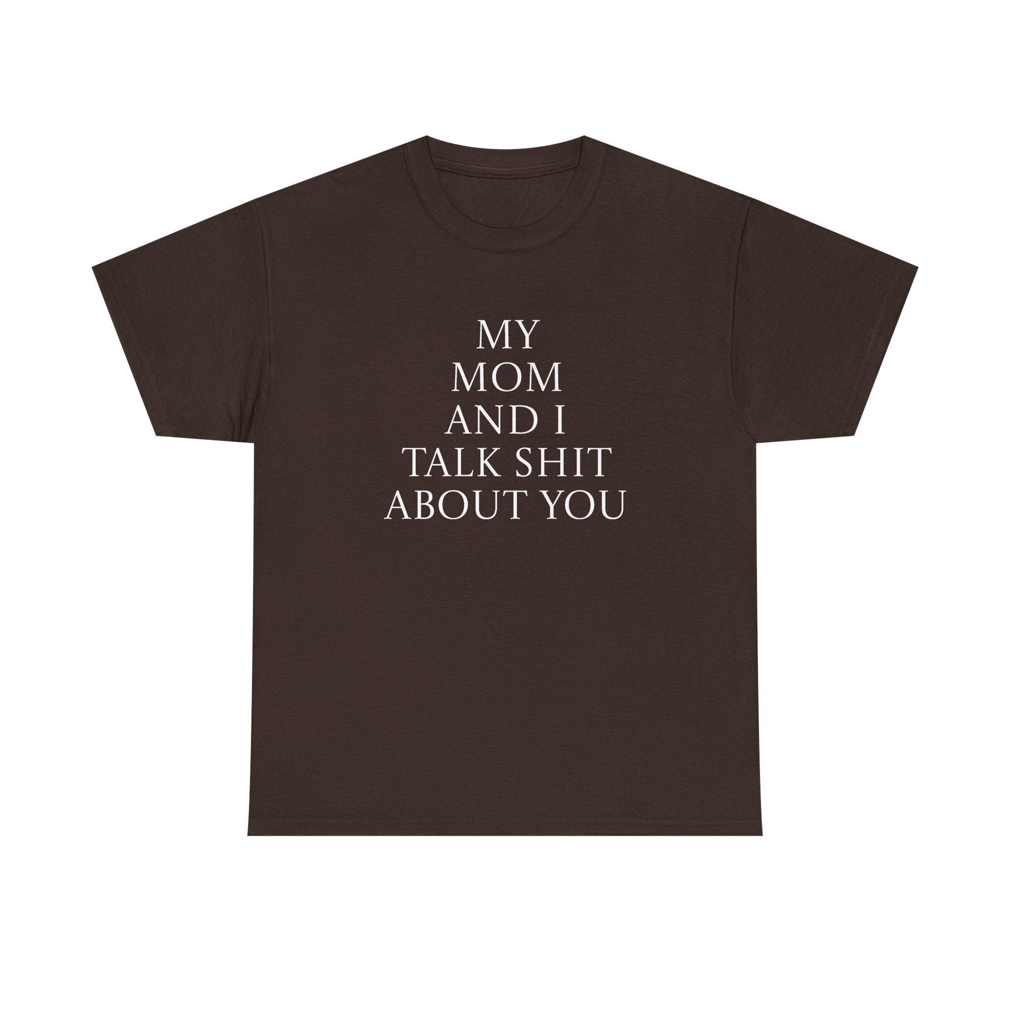 "My Mom and I Talk Shit About You" T Shirt