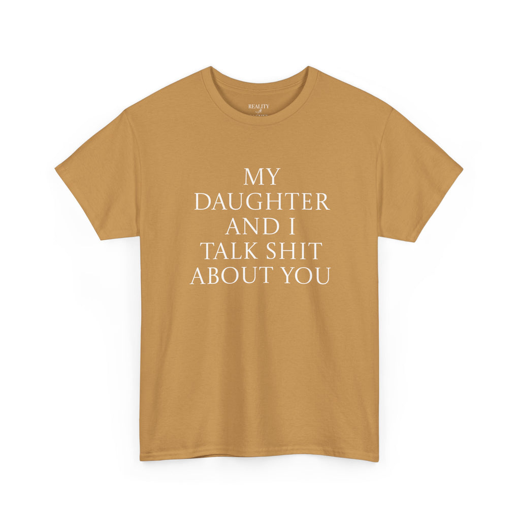 "My Daughter and I Talk Shit About You" T Shirt