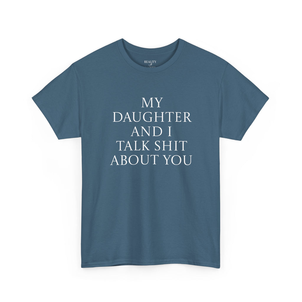 "My Daughter and I Talk Shit About You" T Shirt