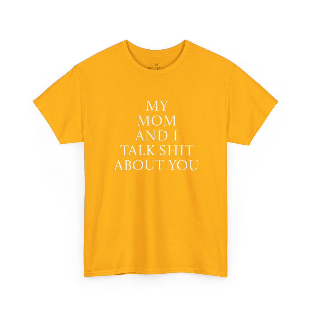 "My Mom and I Talk Shit About You" T Shirt
