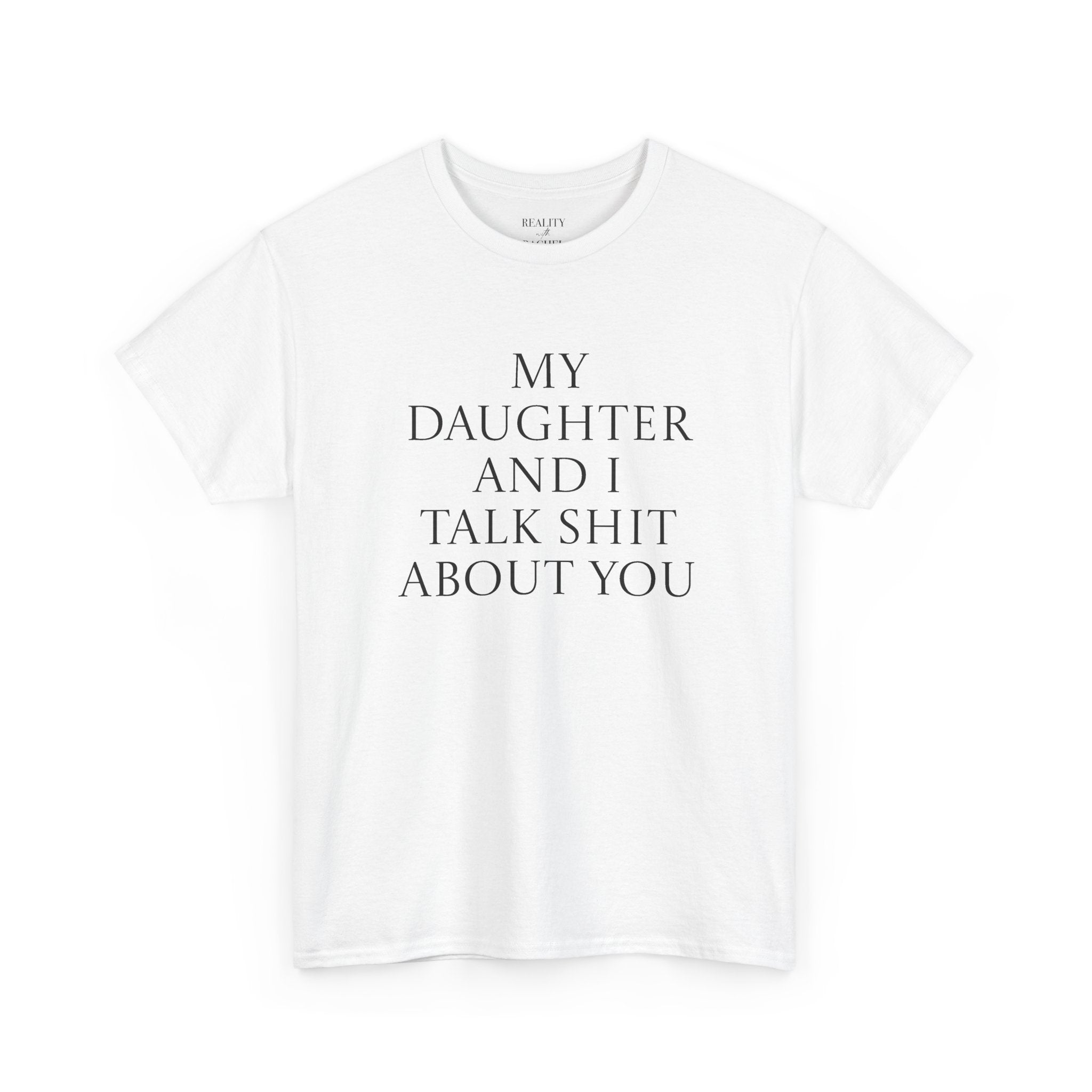 "My Daughter and I Talk Shit About You" T Shirt