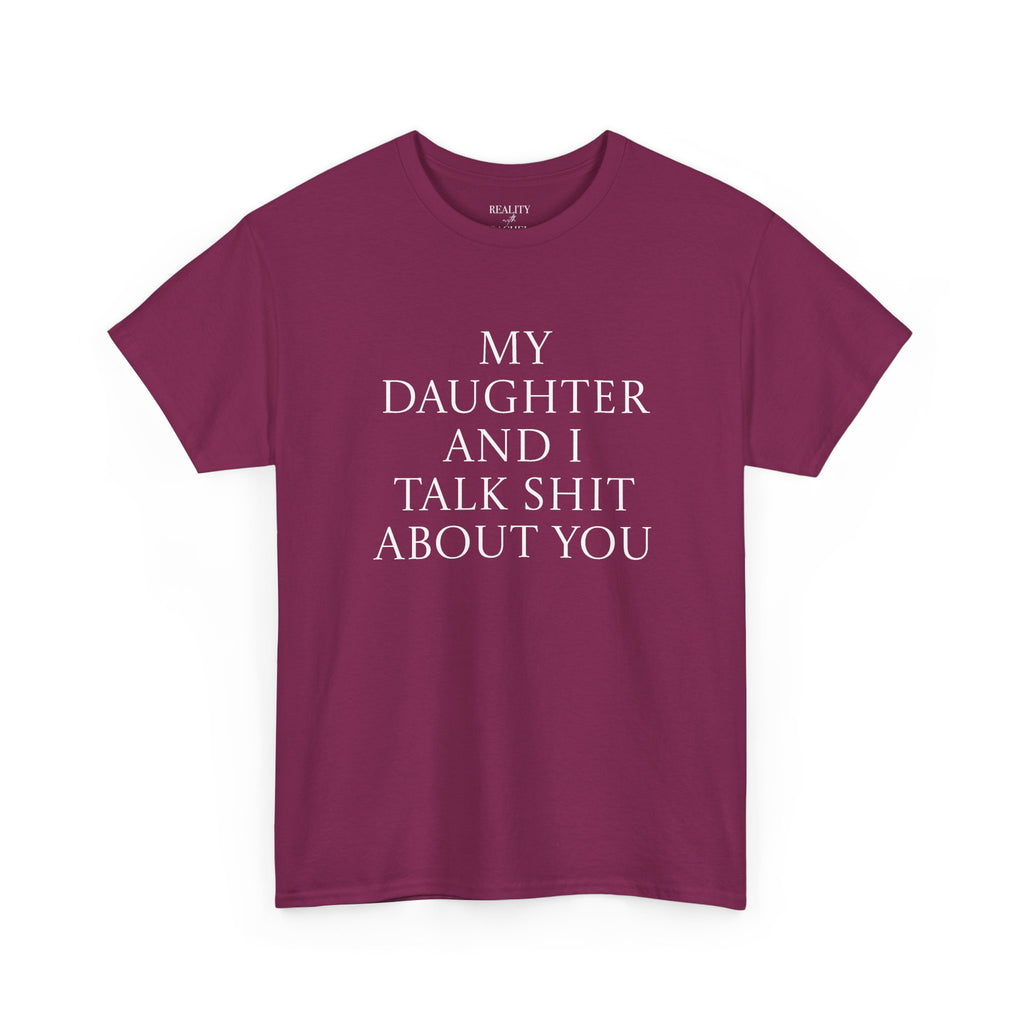 "My Daughter and I Talk Shit About You" T Shirt