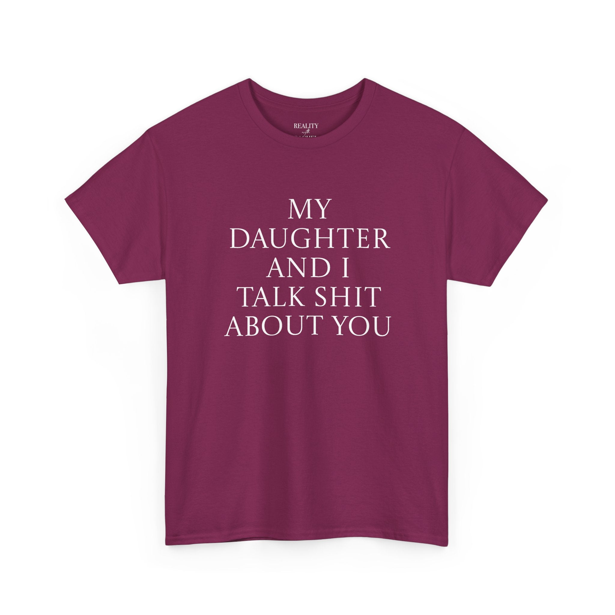 "My Daughter and I Talk Shit About You" T Shirt