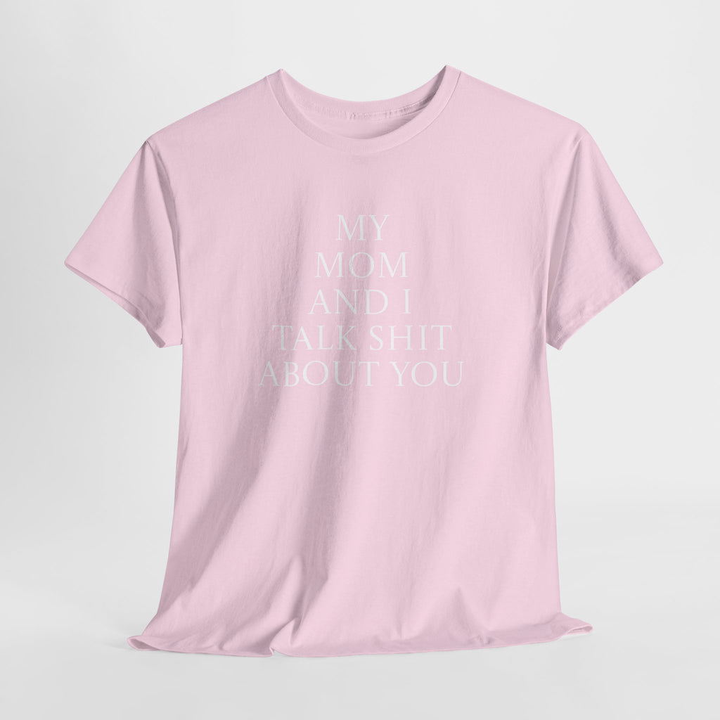 "My Mom and I Talk Shit About You" T Shirt