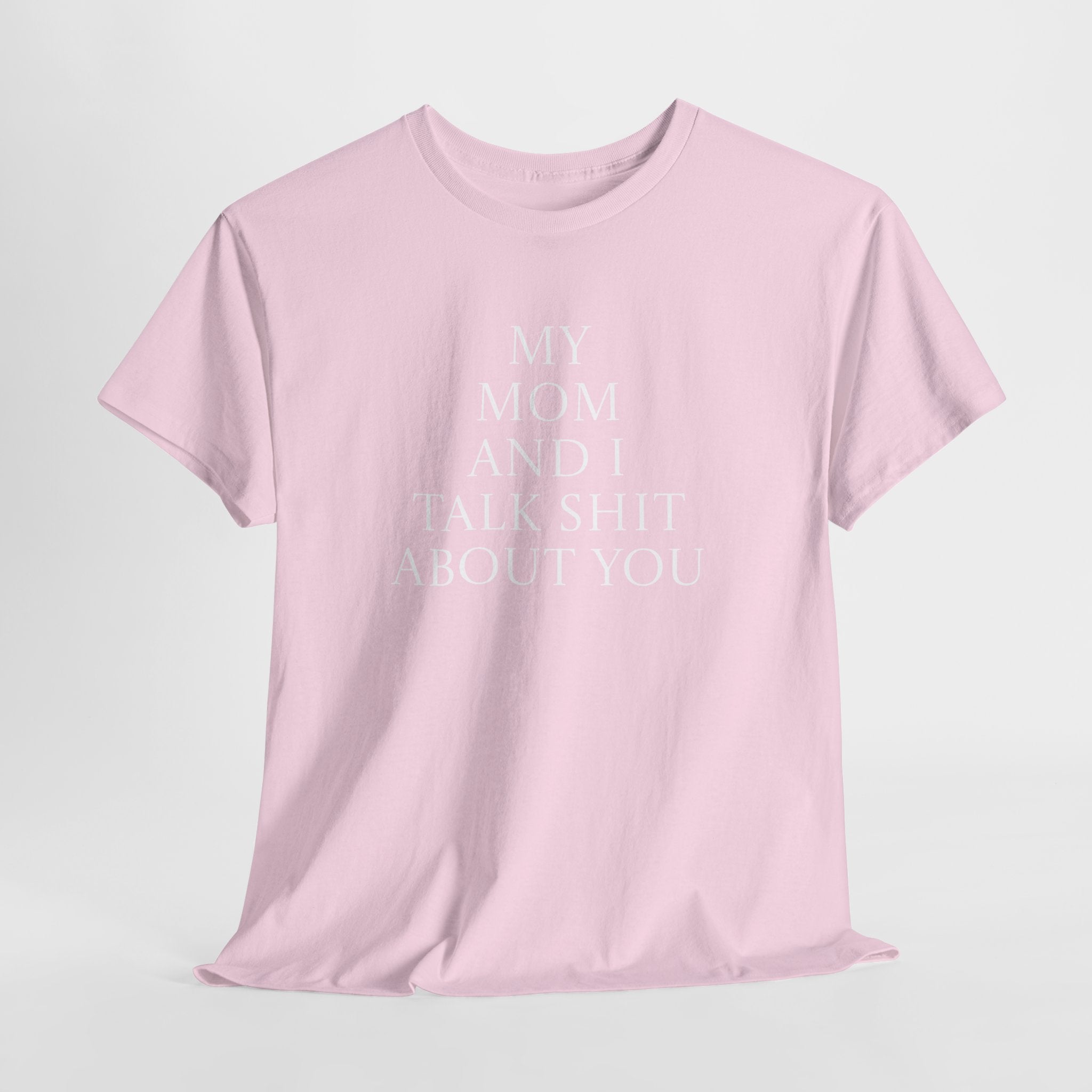 "My Mom and I Talk Shit About You" T Shirt