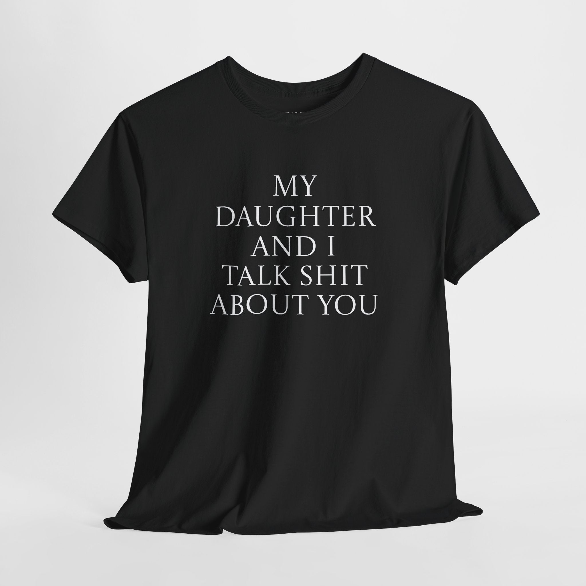 "My Daughter and I Talk Shit About You" T Shirt