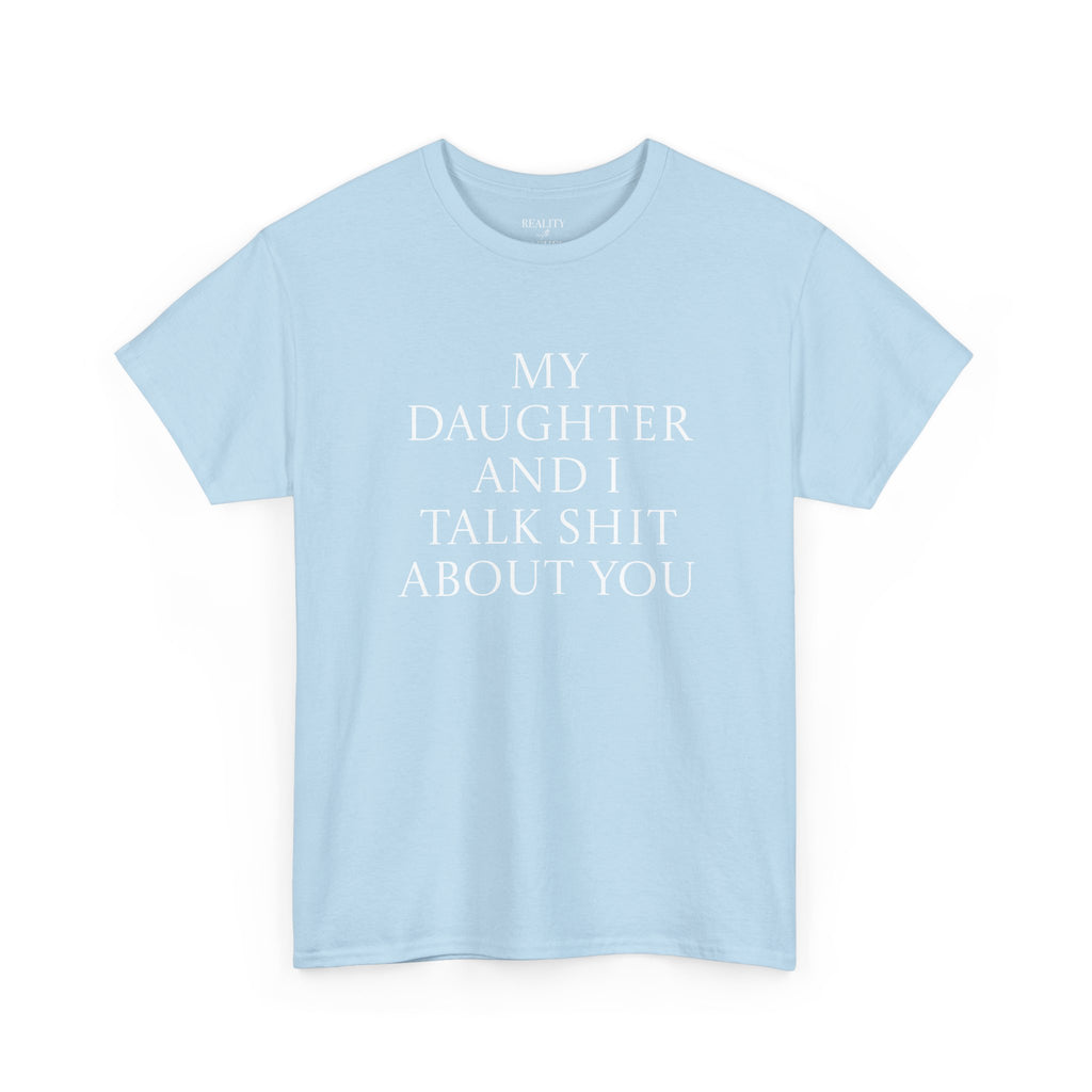 "My Daughter and I Talk Shit About You" T Shirt