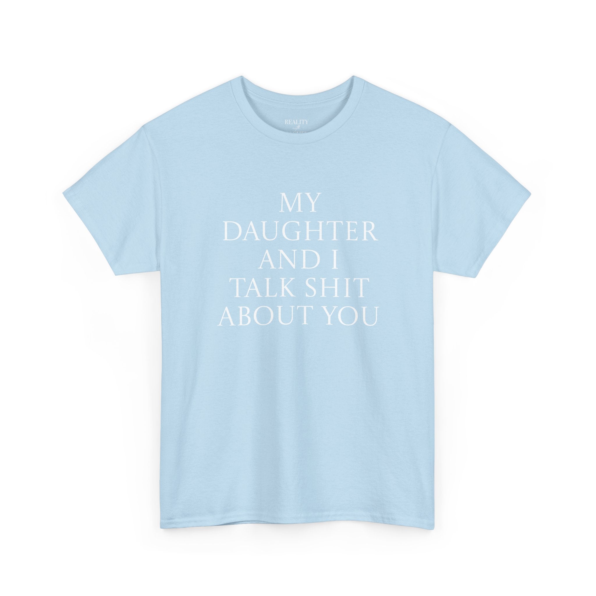 "My Daughter and I Talk Shit About You" T Shirt