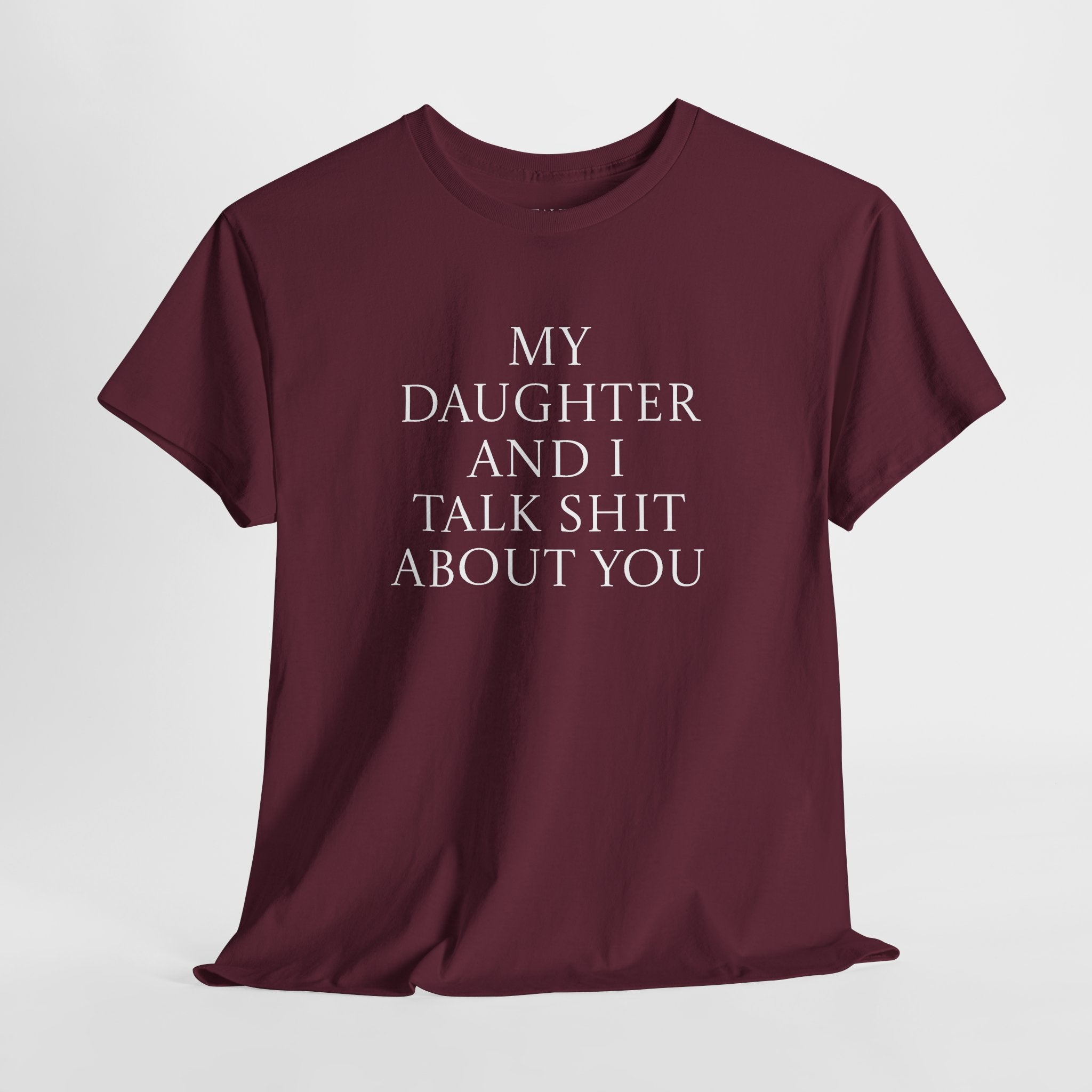 "My Daughter and I Talk Shit About You" T Shirt