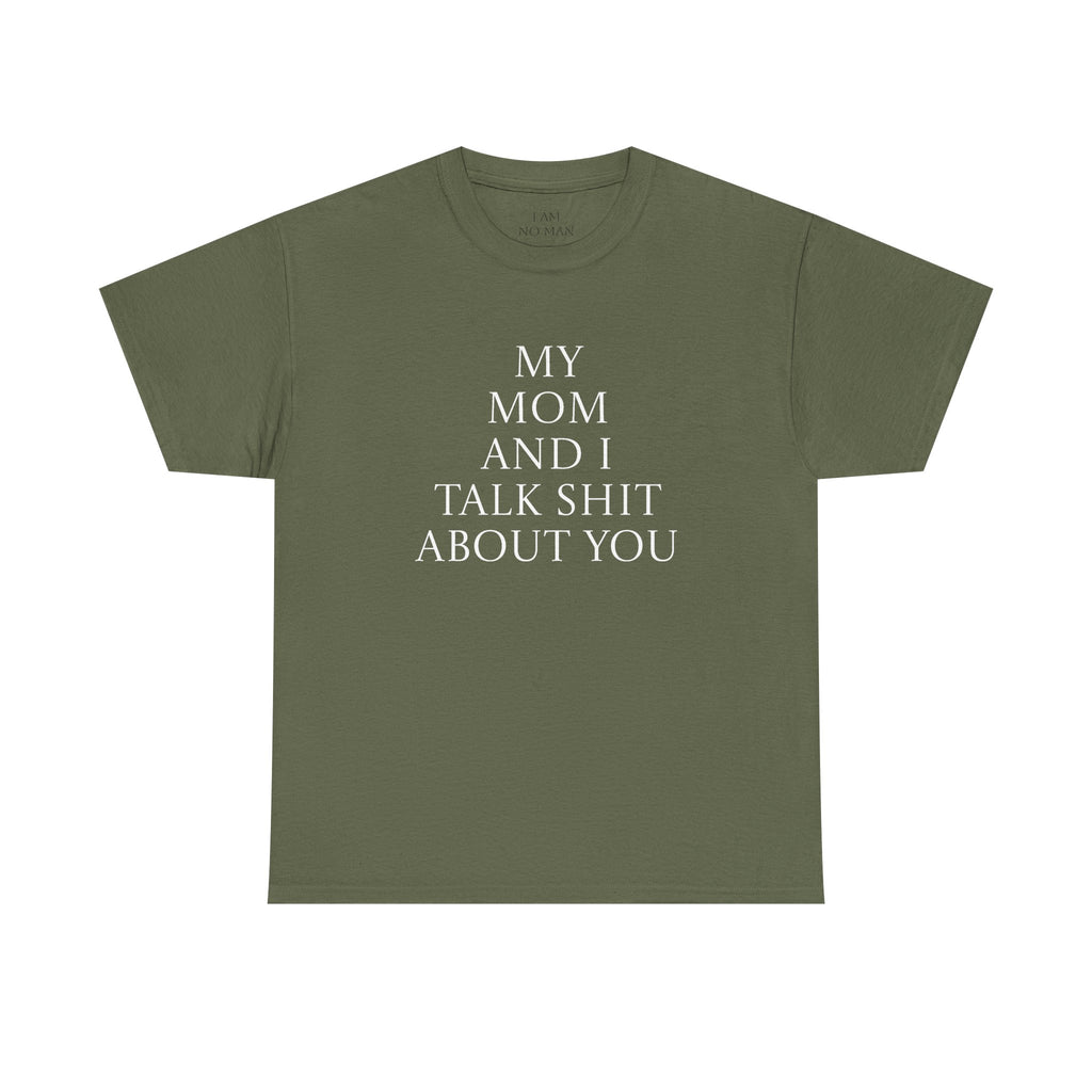 "My Mom and I Talk Shit About You" T Shirt