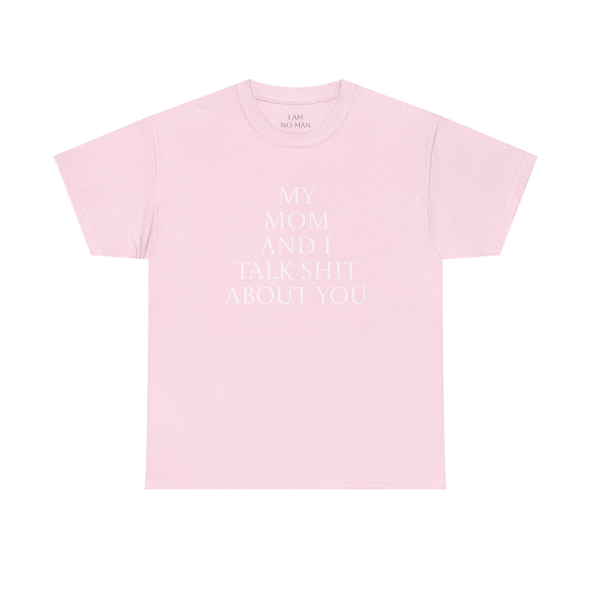 "My Mom and I Talk Shit About You" T Shirt