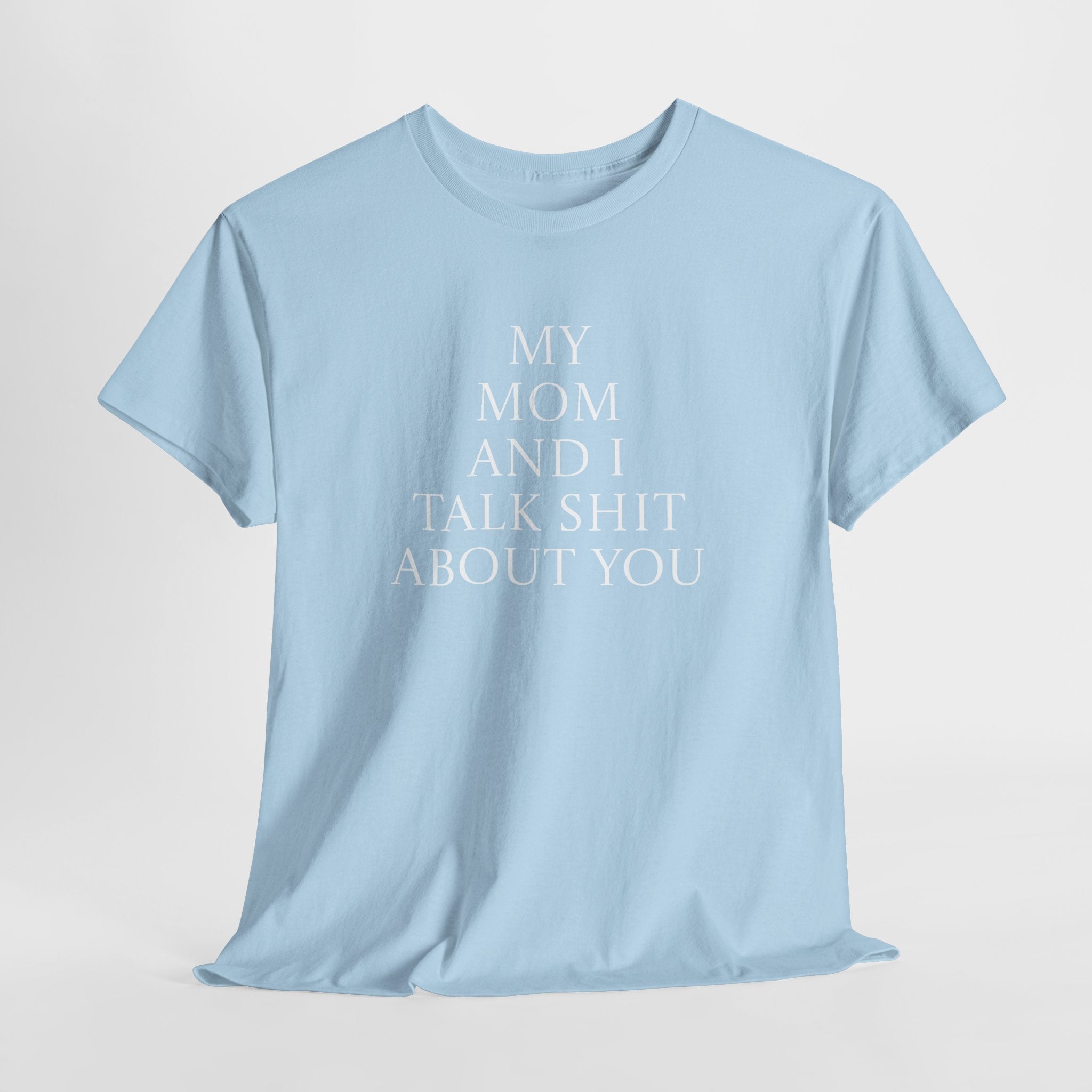 "My Mom and I Talk Shit About You" T Shirt