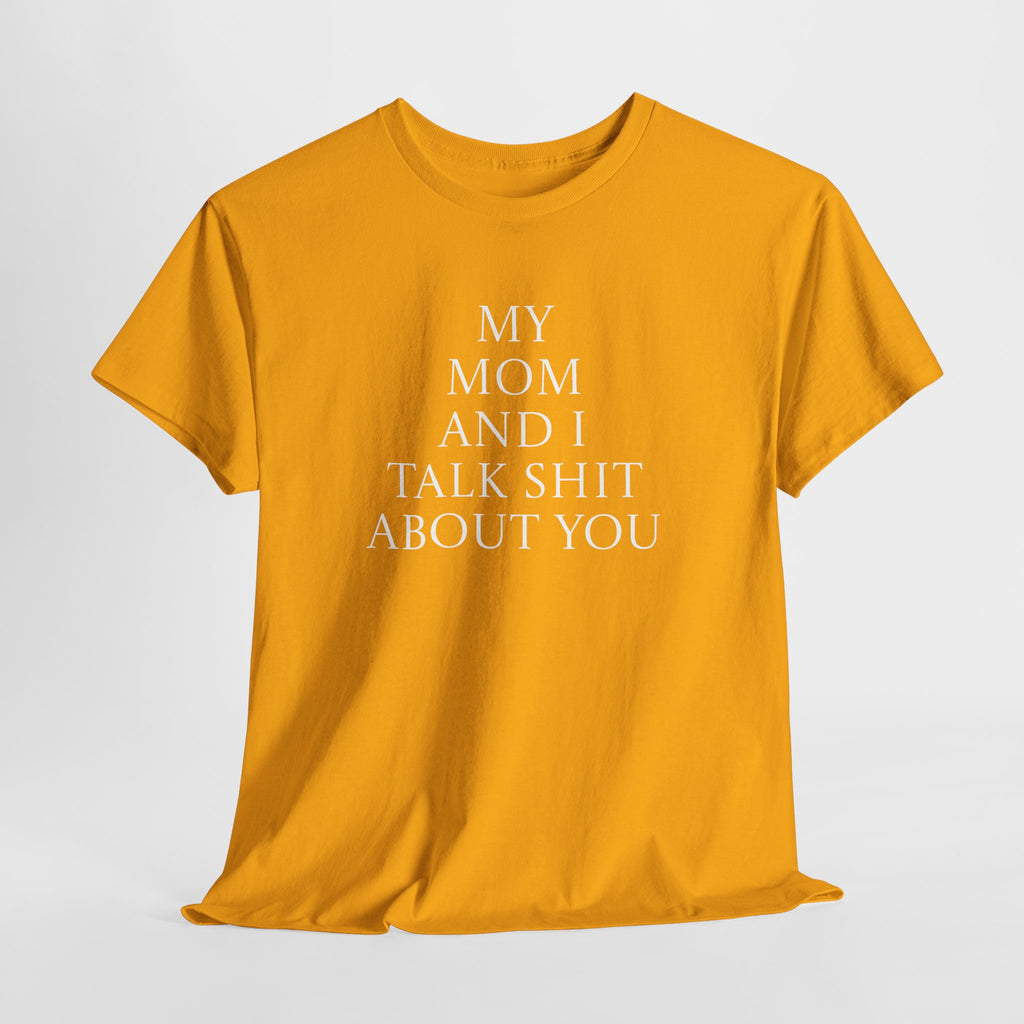 "My Mom and I Talk Shit About You" T Shirt