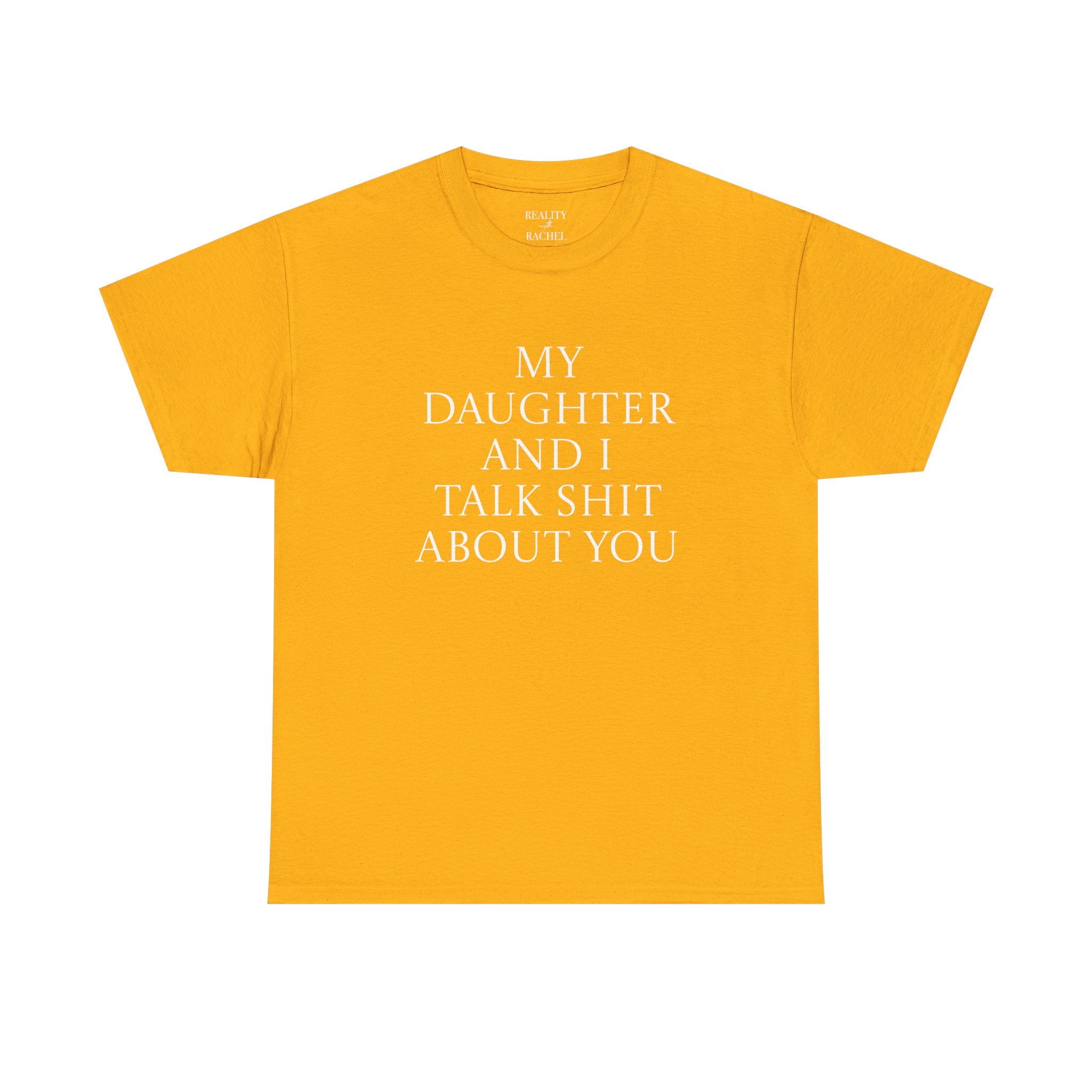 "My Daughter and I Talk Shit About You" T Shirt