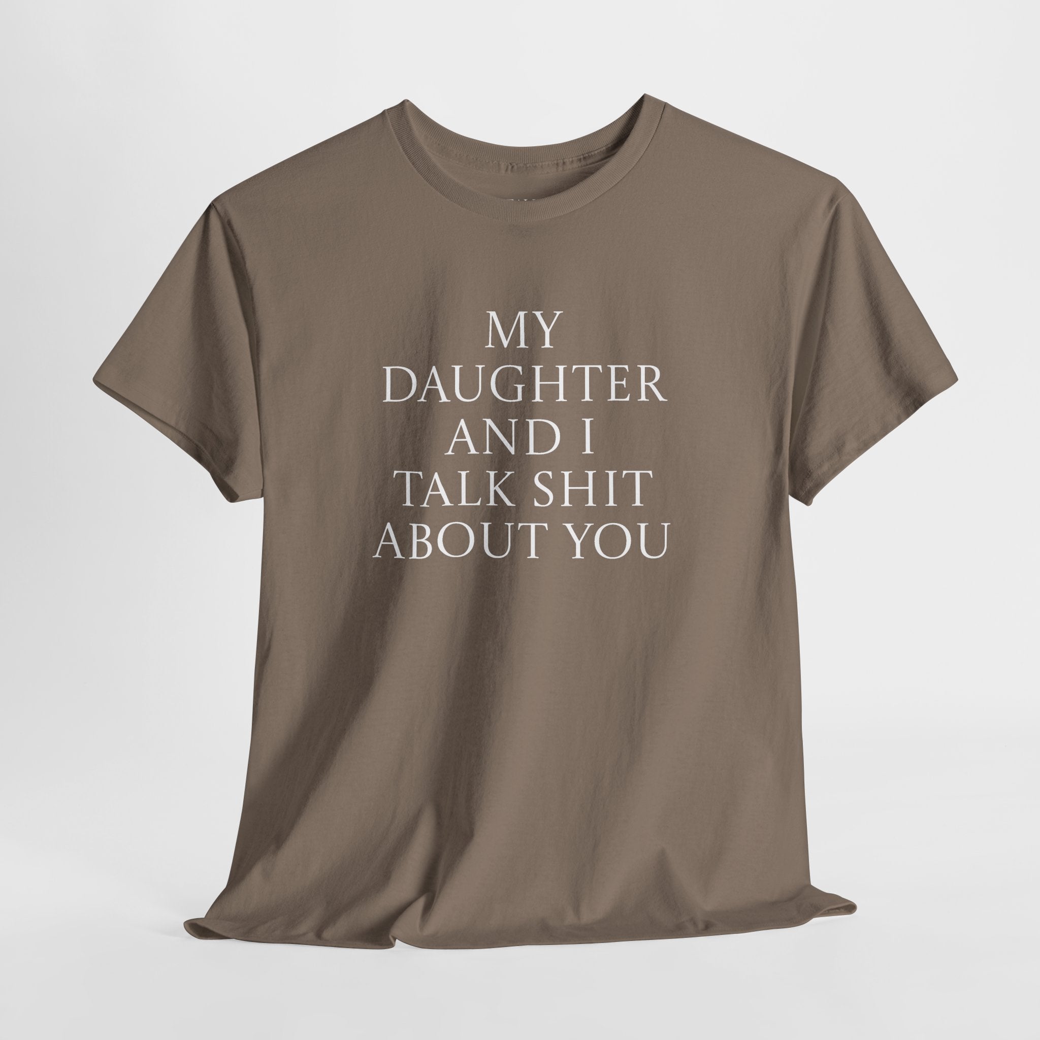 "My Daughter and I Talk Shit About You" T Shirt