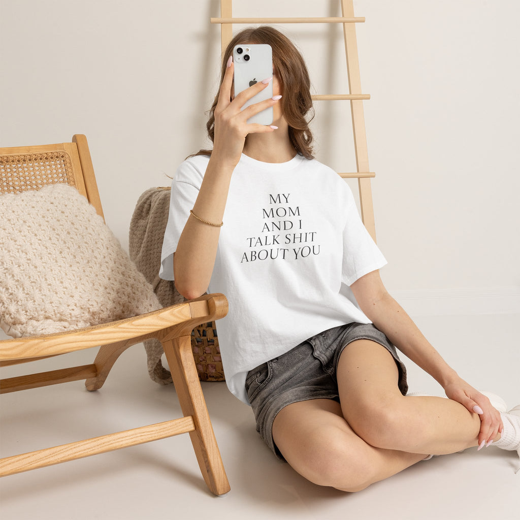 "My Mom and I Talk Shit About You" T Shirt
