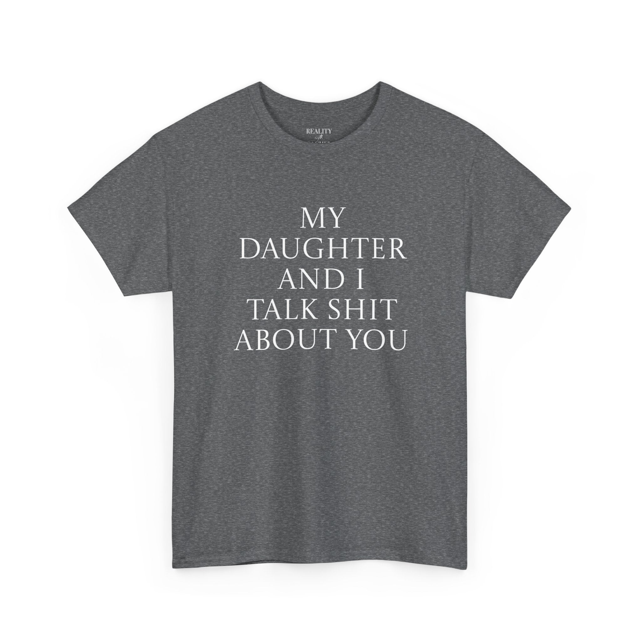 "My Daughter and I Talk Shit About You" T Shirt