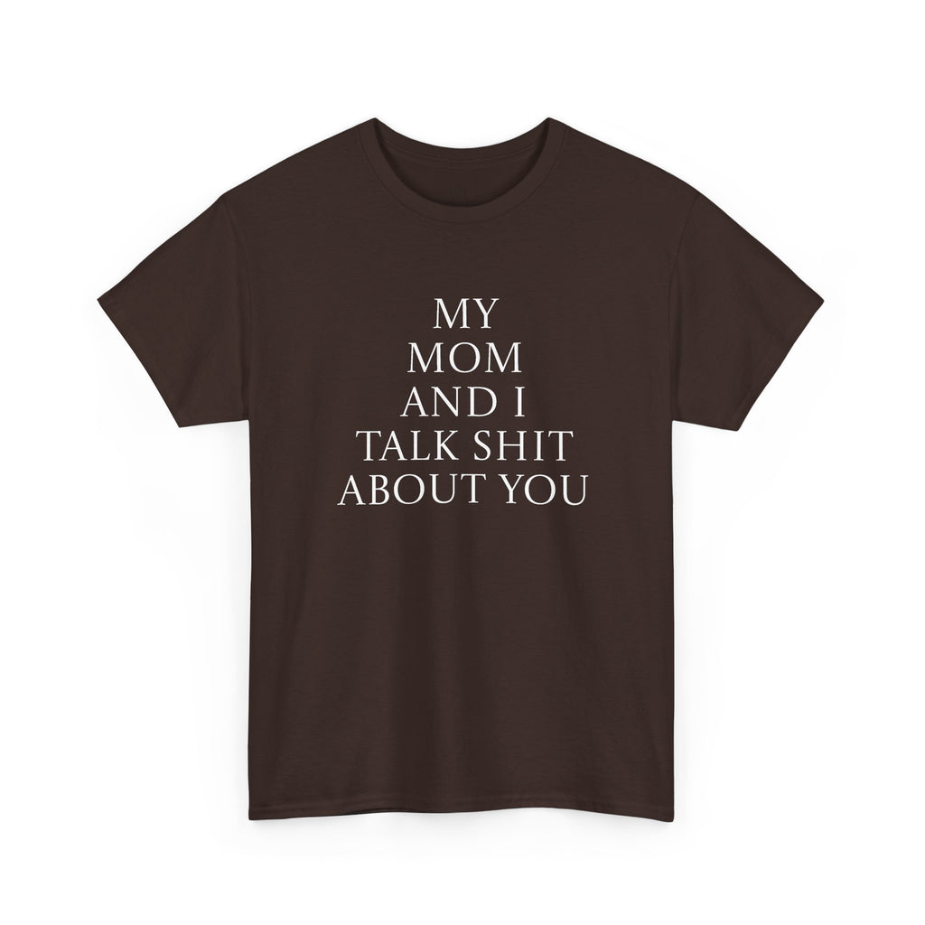 "My Mom and I Talk Shit About You" T Shirt