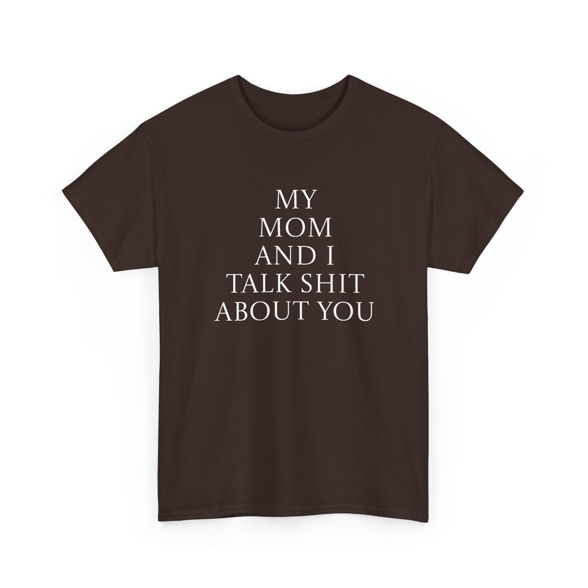 "My Mom and I Talk Shit About You" T Shirt