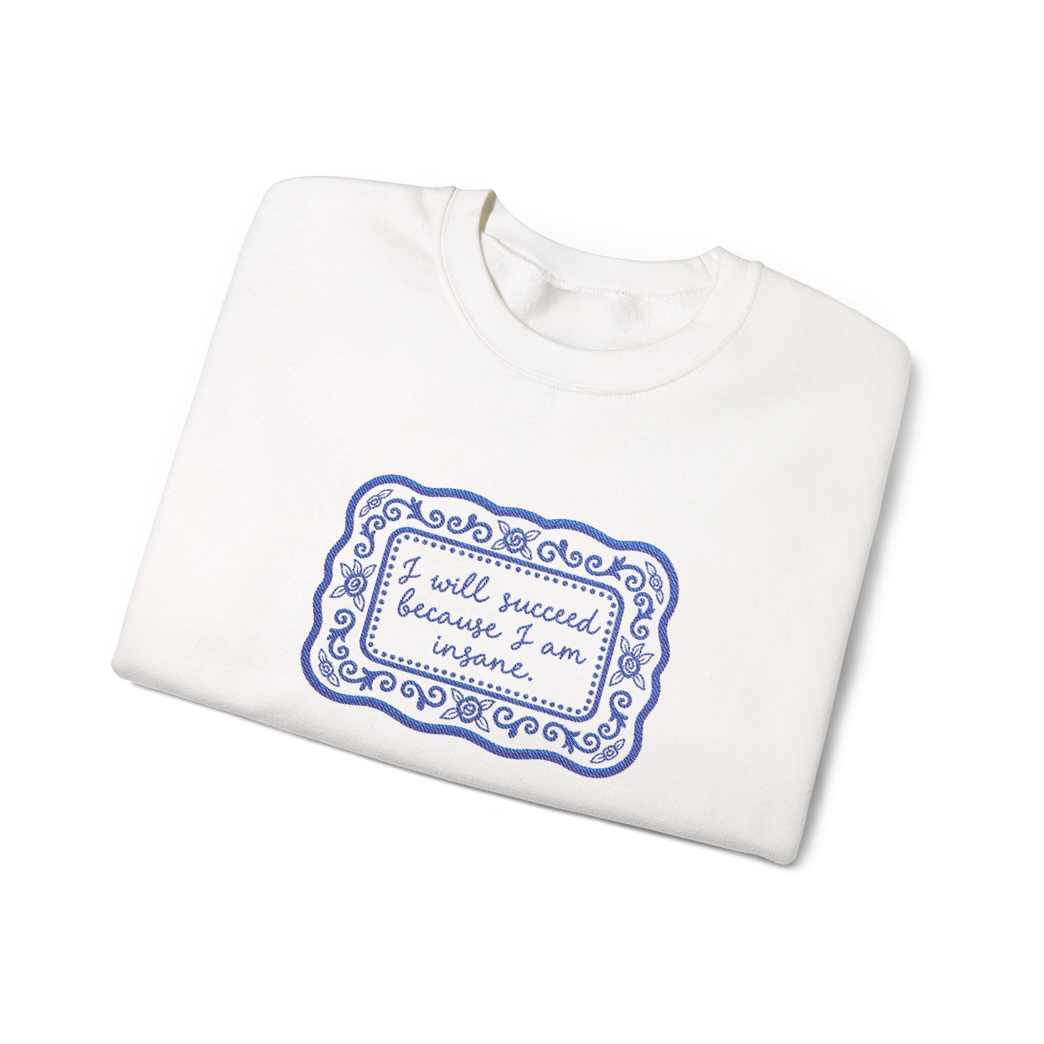 I will succeed because I am insane Crewneck Sweatshirt