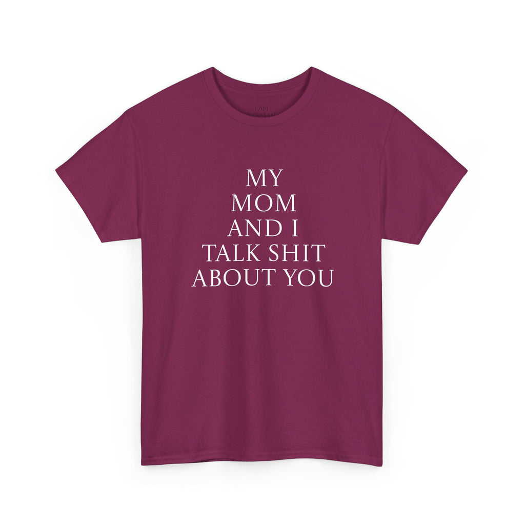 "My Mom and I Talk Shit About You" T Shirt
