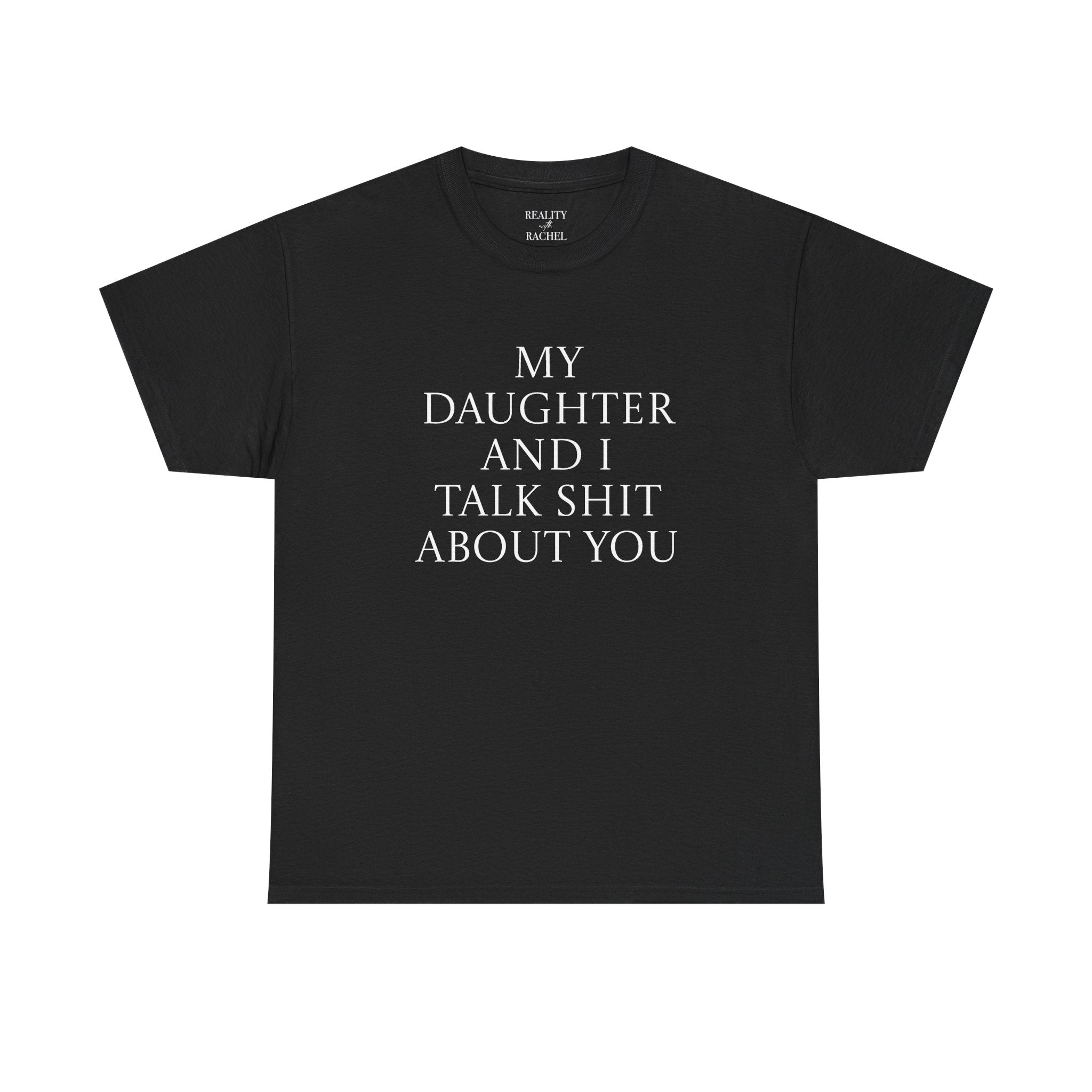 "My Daughter and I Talk Shit About You" T Shirt