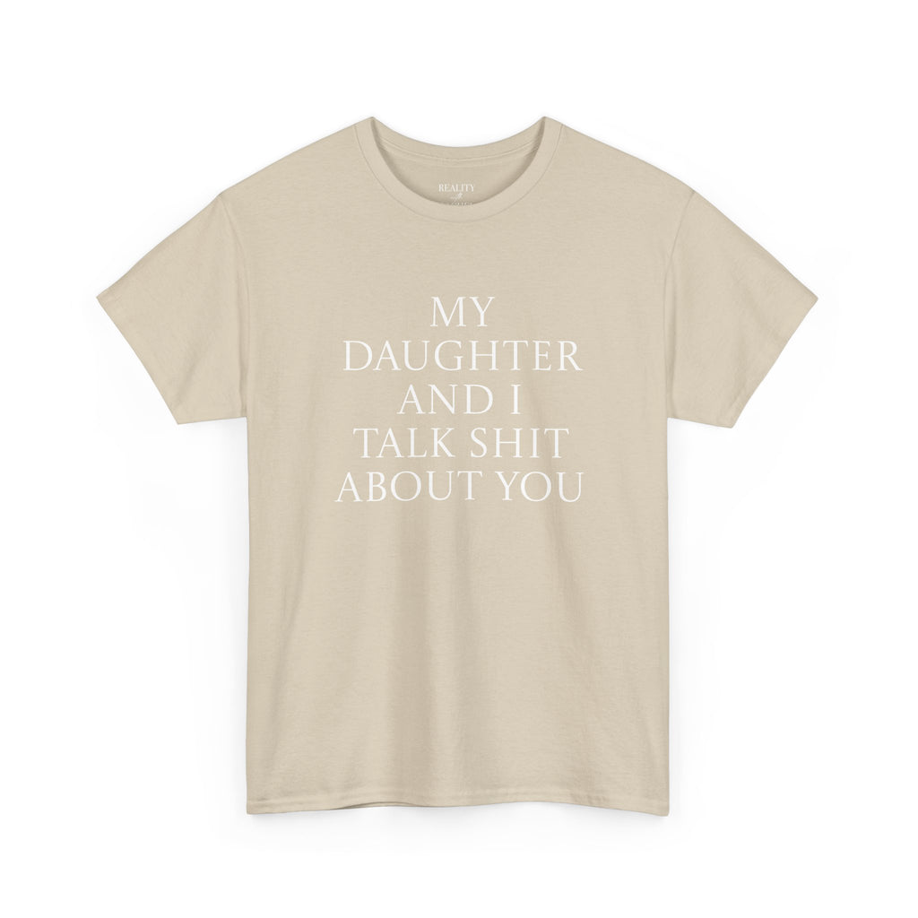 "My Daughter and I Talk Shit About You" T Shirt