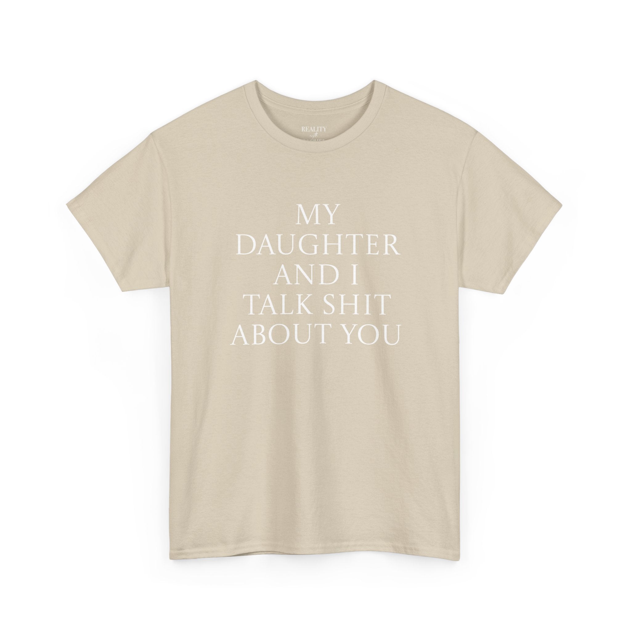 "My Daughter and I Talk Shit About You" T Shirt