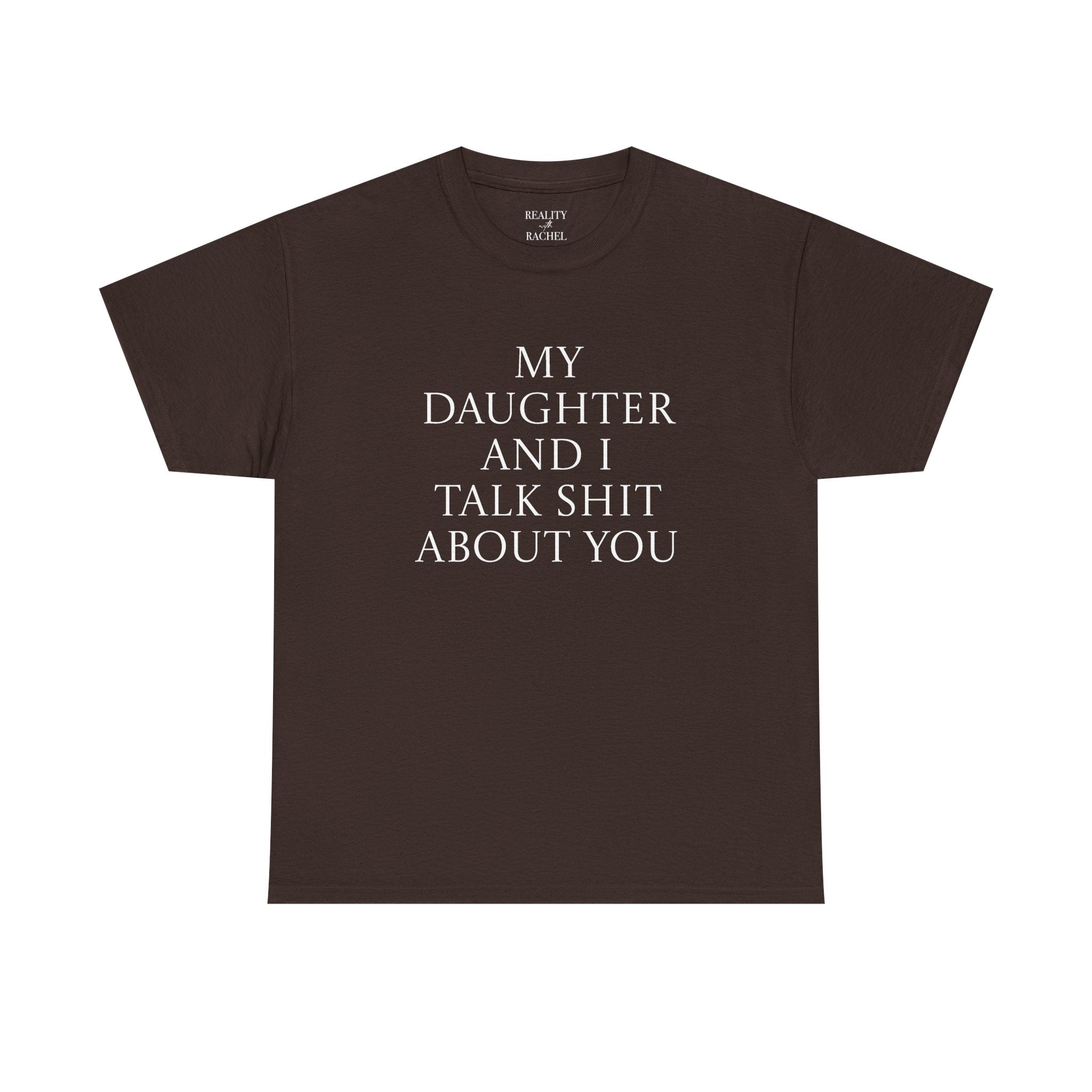 "My Daughter and I Talk Shit About You" T Shirt