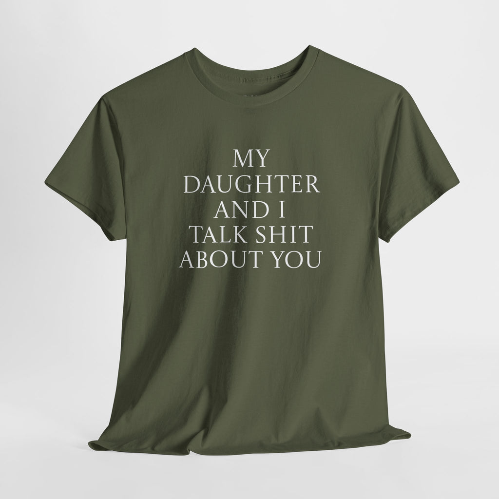 "My Daughter and I Talk Shit About You" T Shirt
