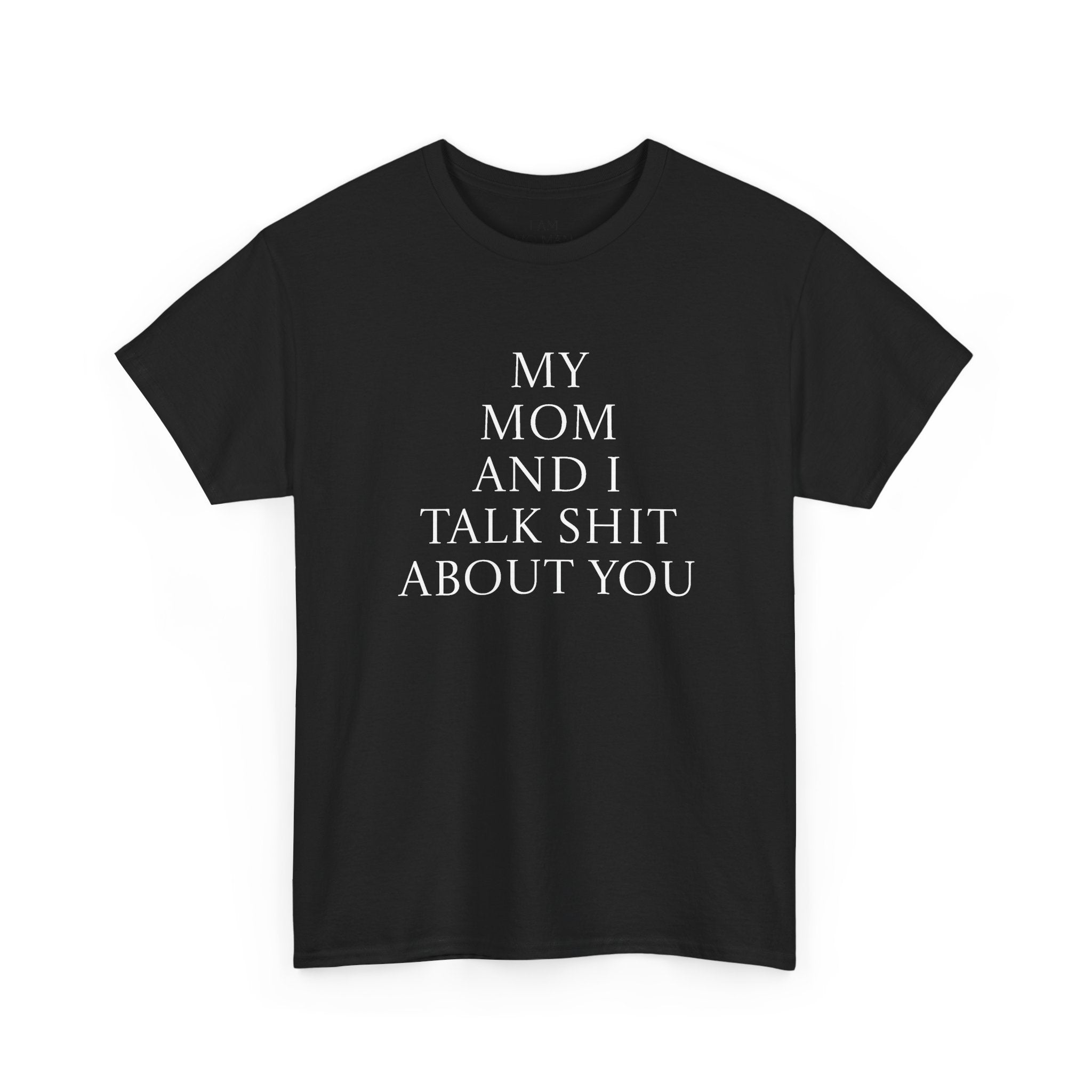 "My Mom and I Talk Shit About You" T Shirt