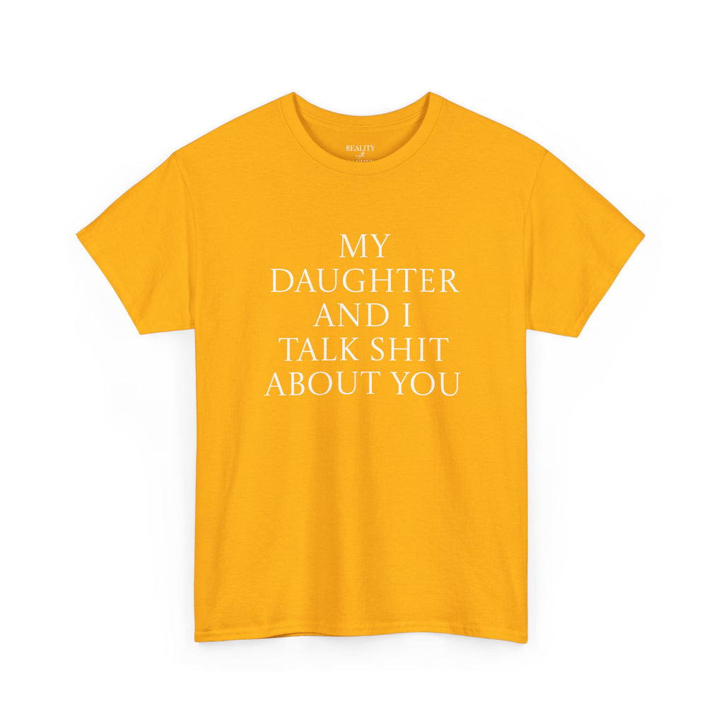 "My Daughter and I Talk Shit About You" T Shirt