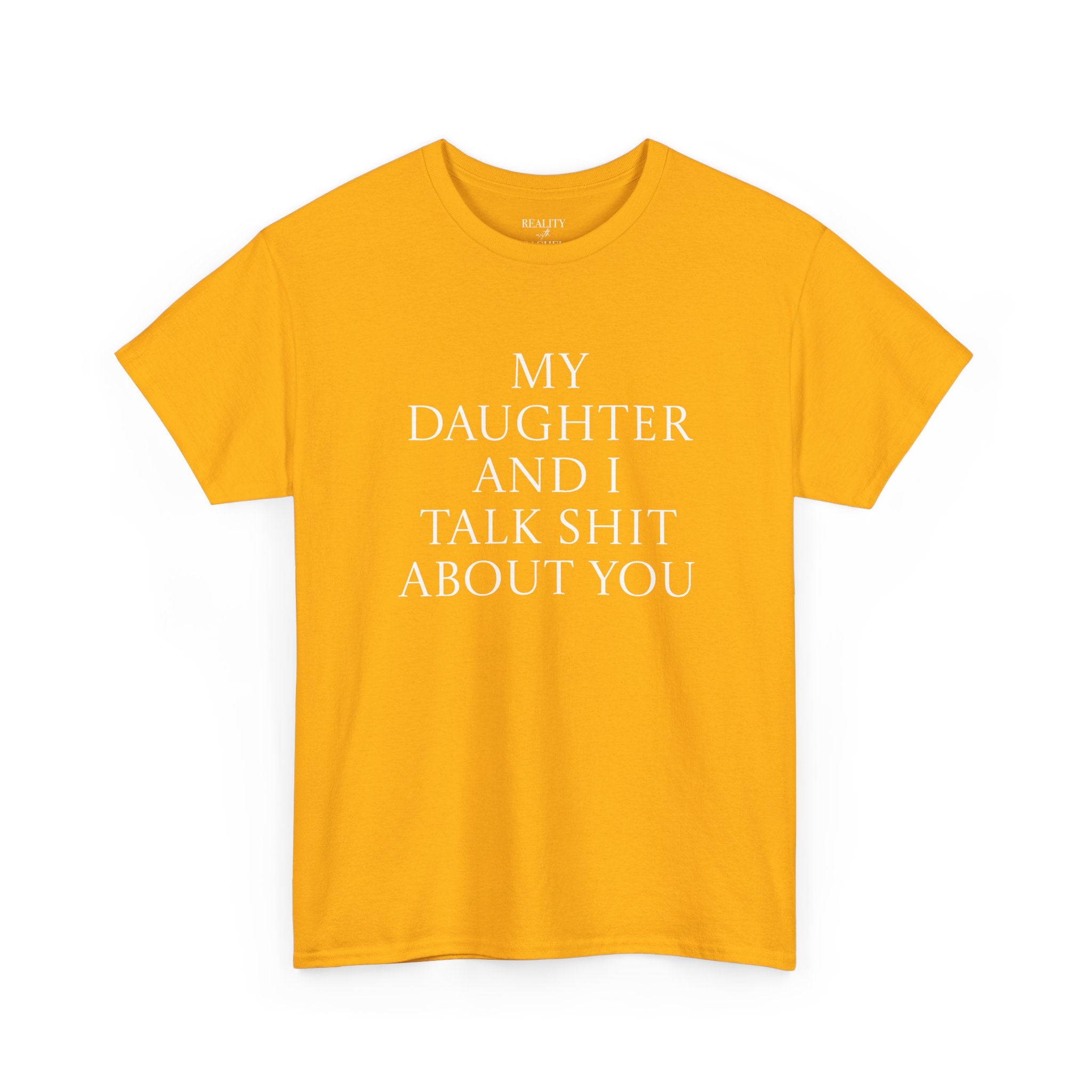 "My Daughter and I Talk Shit About You" T Shirt