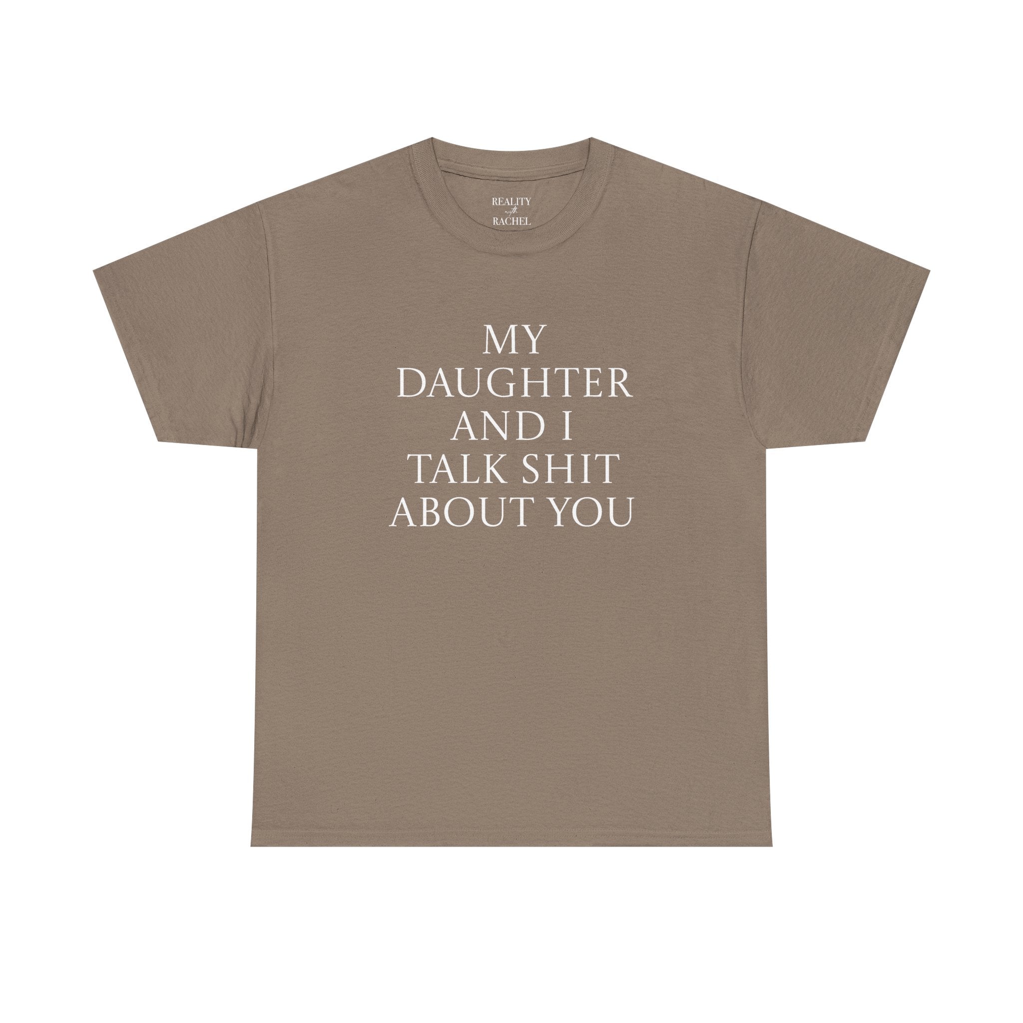 "My Daughter and I Talk Shit About You" T Shirt