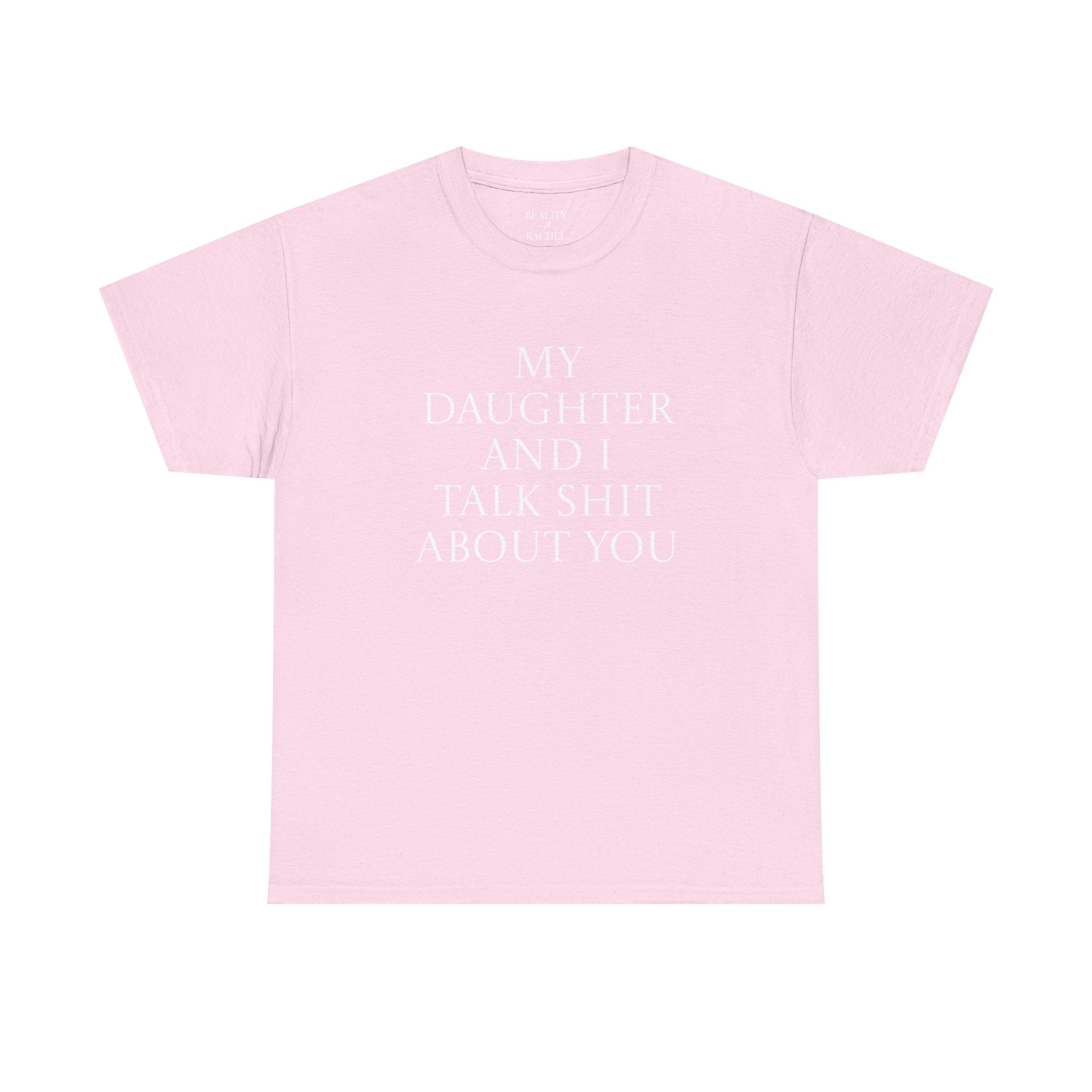 "My Daughter and I Talk Shit About You" T Shirt