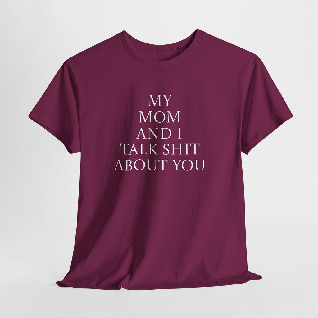 "My Mom and I Talk Shit About You" T Shirt