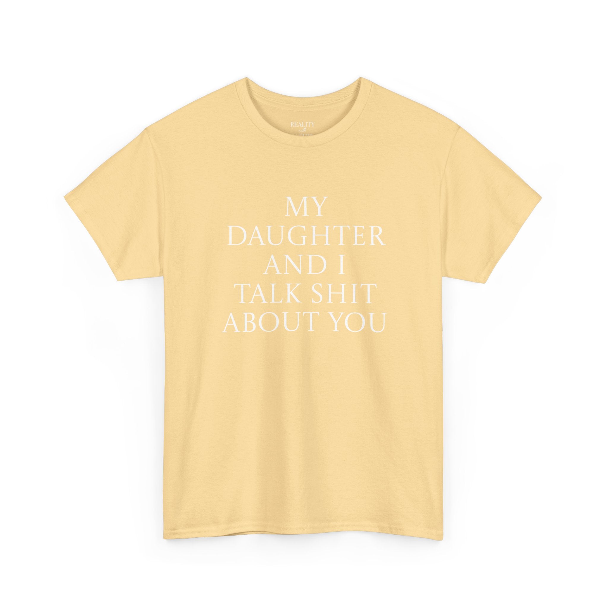 "My Daughter and I Talk Shit About You" T Shirt