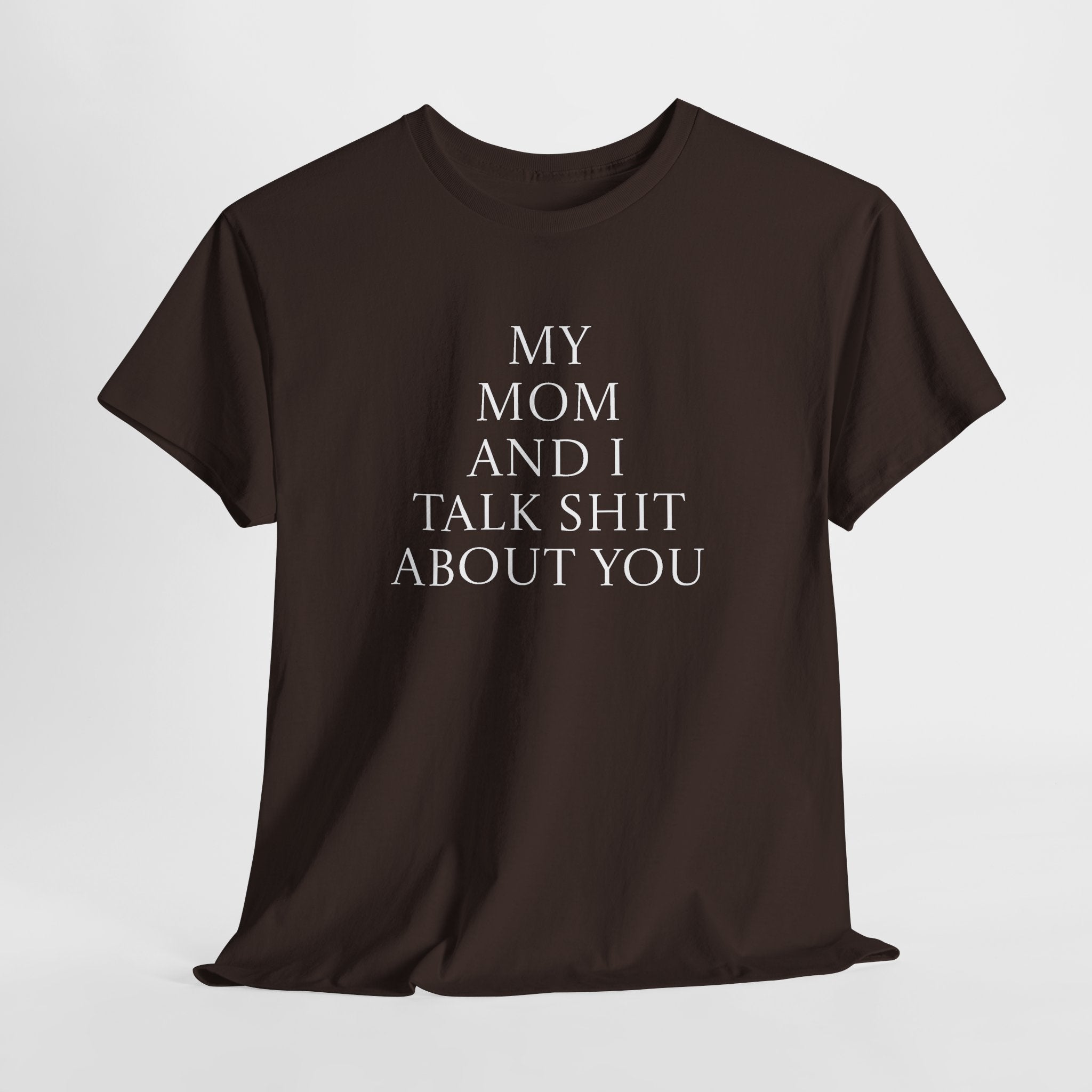 "My Mom and I Talk Shit About You" T Shirt