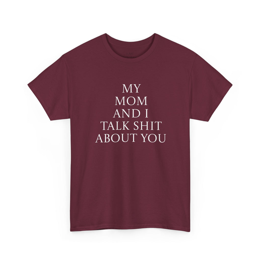 "My Mom and I Talk Shit About You" T Shirt