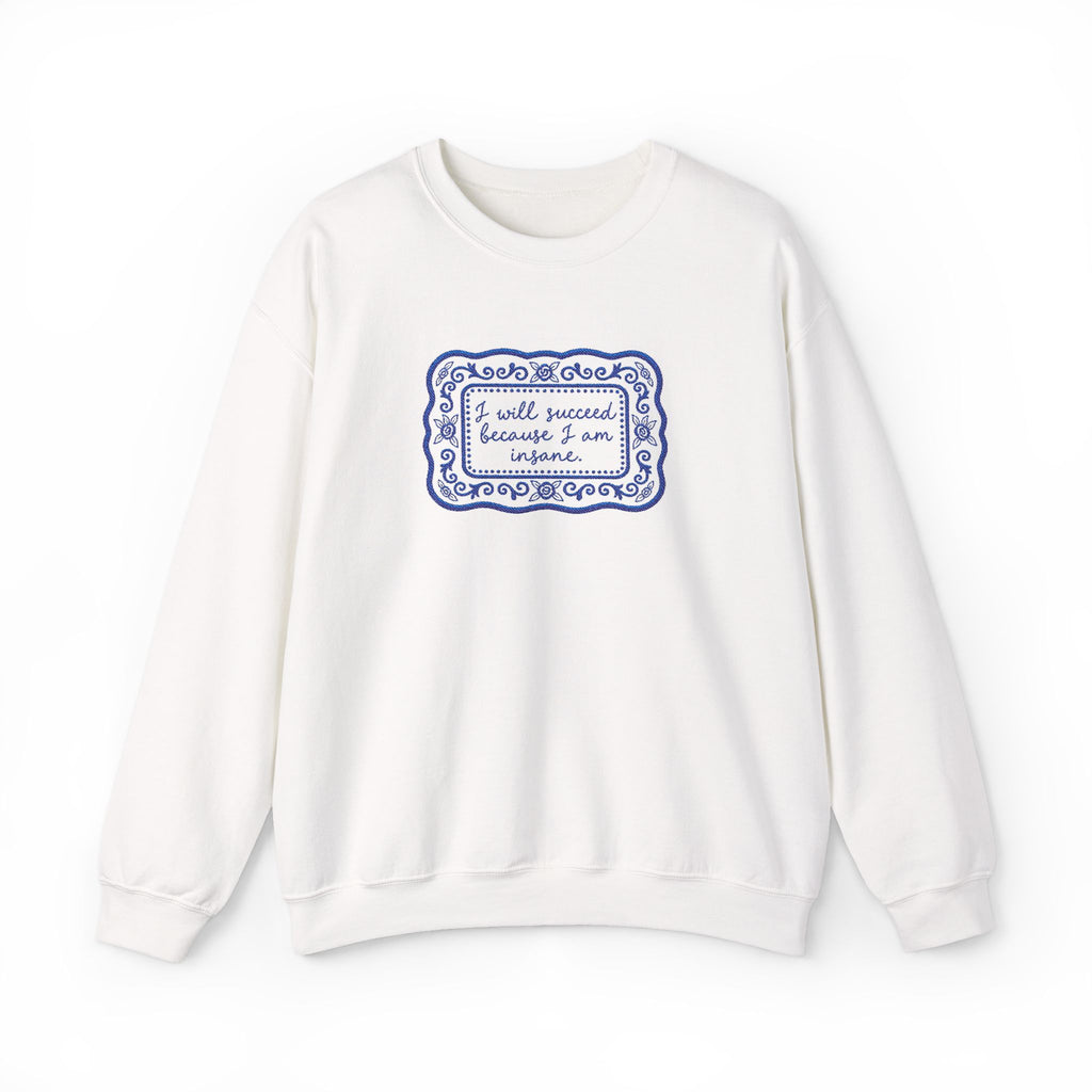 I will succeed because I am insane Crewneck Sweatshirt